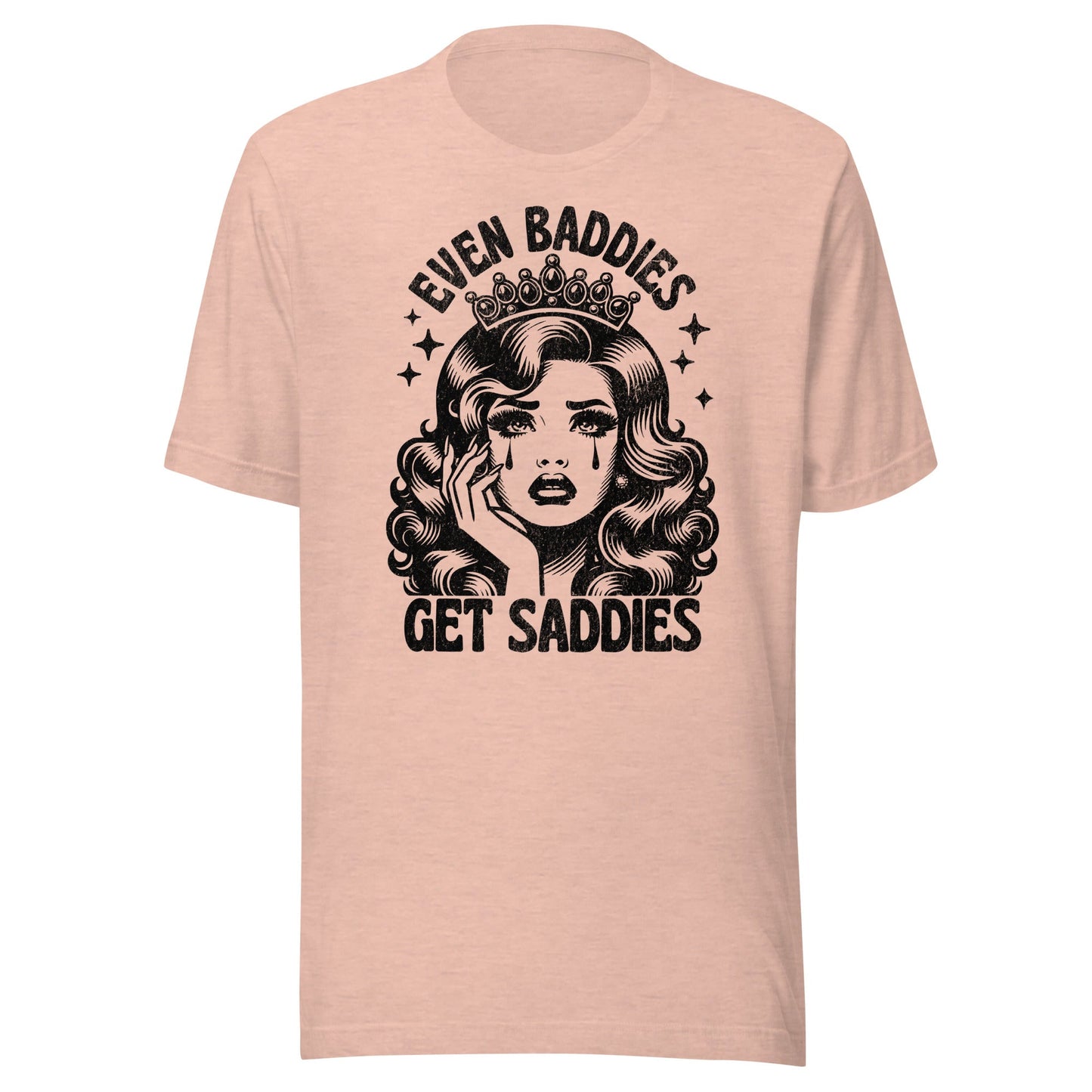 Even Baddies Get Saddies (Black) Unisex T-Shirt - Not Your Mama's Fave