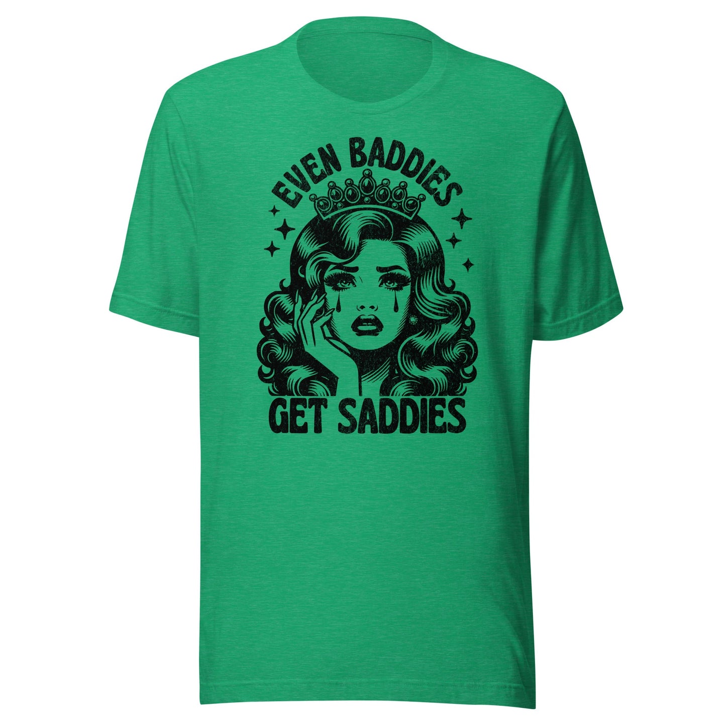 Even Baddies Get Saddies (Black) Unisex T-Shirt - Not Your Mama's Fave