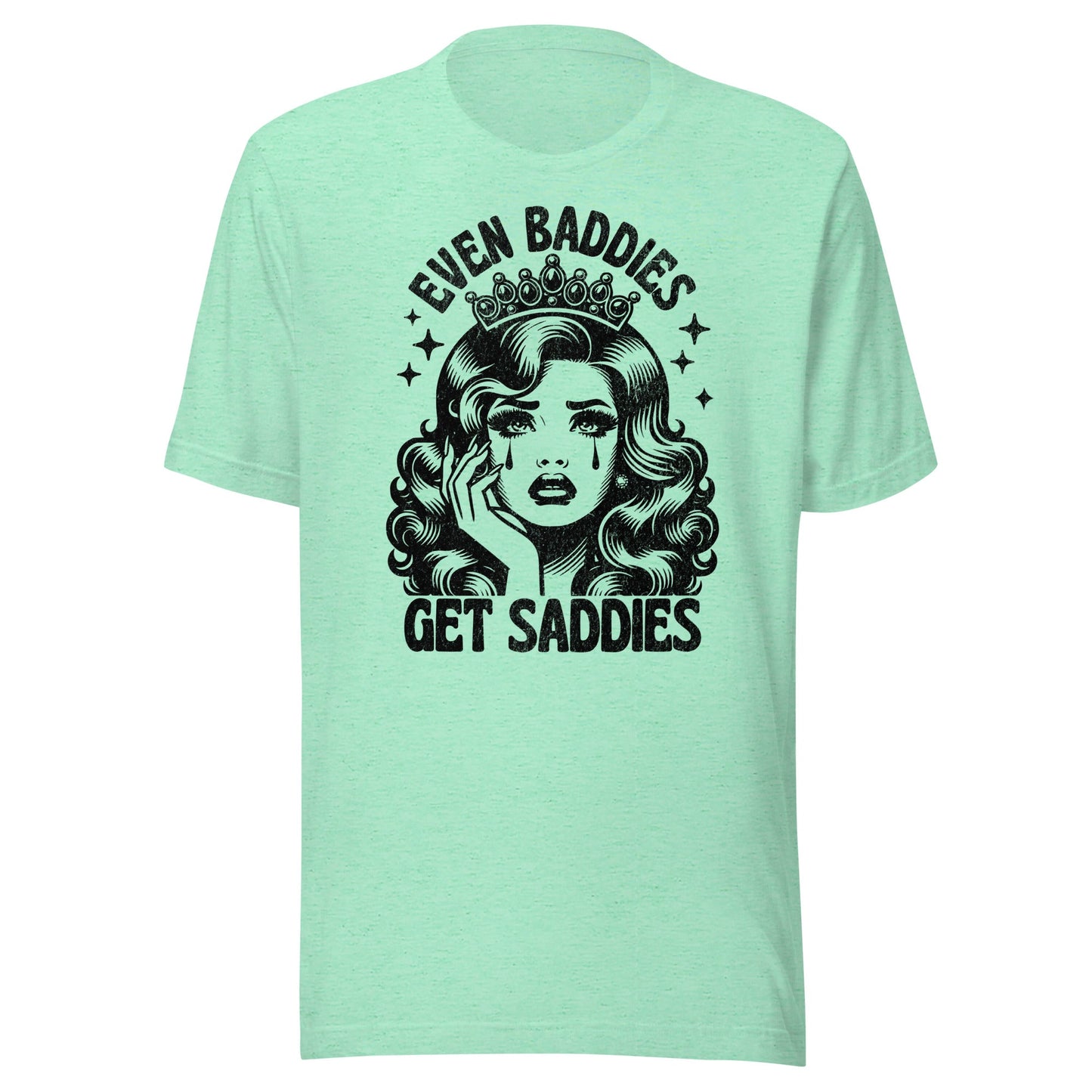 Even Baddies Get Saddies (Black) Unisex T-Shirt - Not Your Mama's Fave