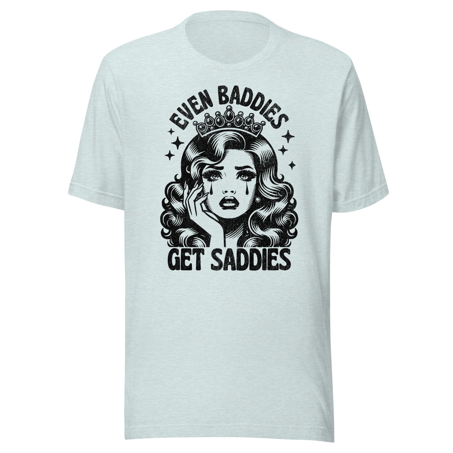 Even Baddies Get Saddies (Black) Unisex T-Shirt - Not Your Mama's Fave