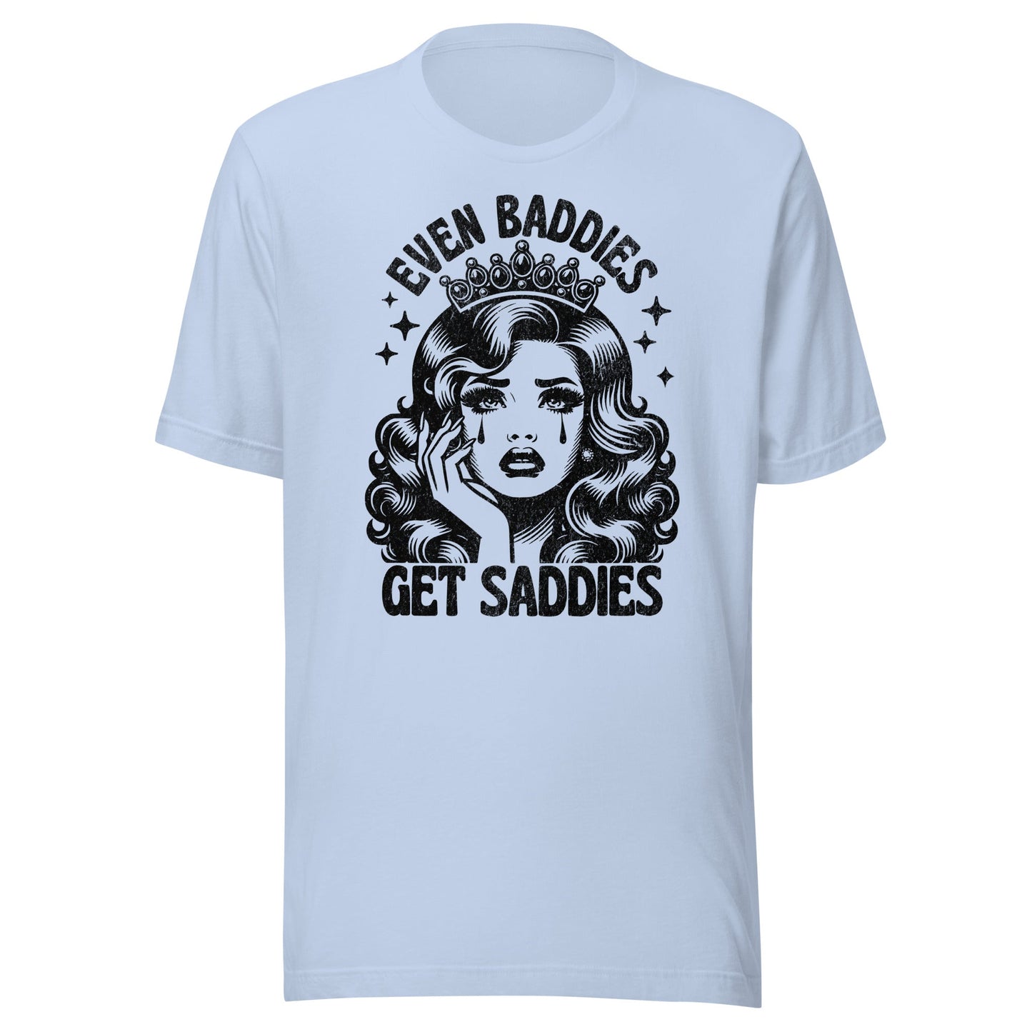 Even Baddies Get Saddies (Black) Unisex T-Shirt - Not Your Mama's Fave