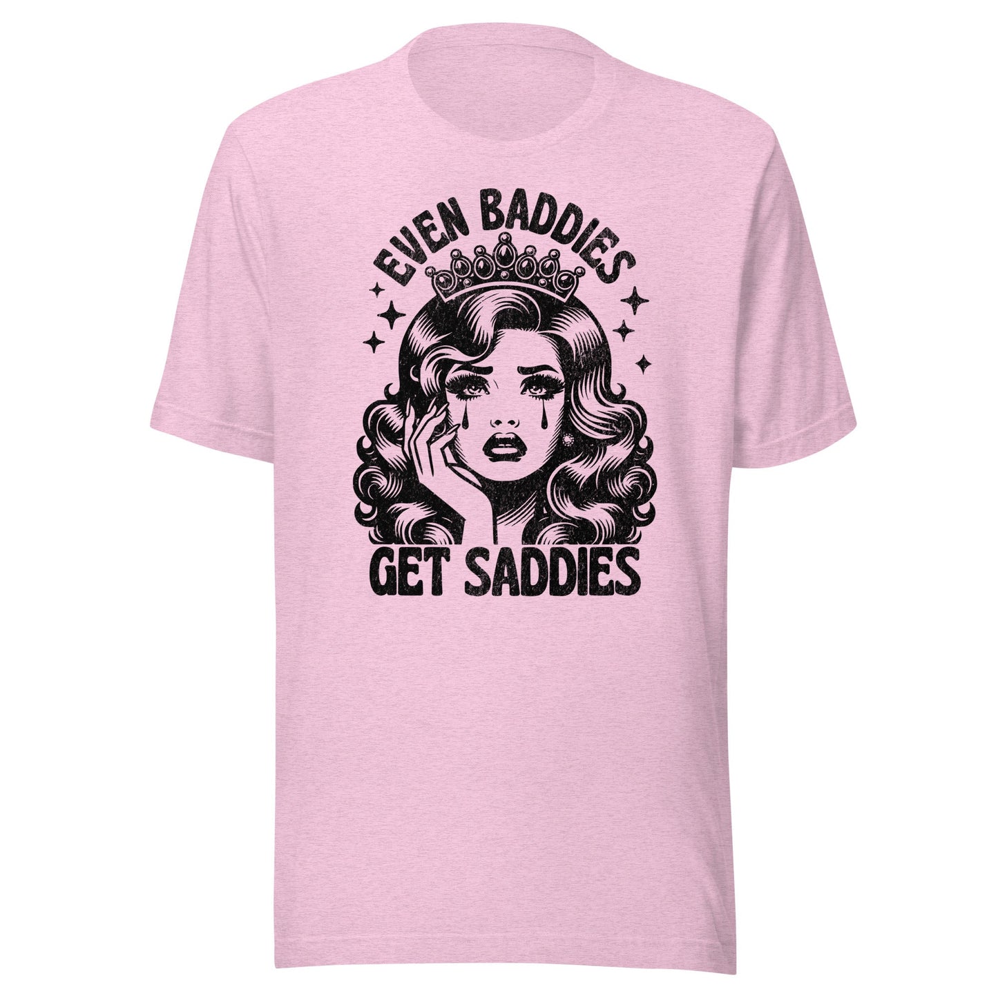 Even Baddies Get Saddies (Black) Unisex T-Shirt - Not Your Mama's Fave