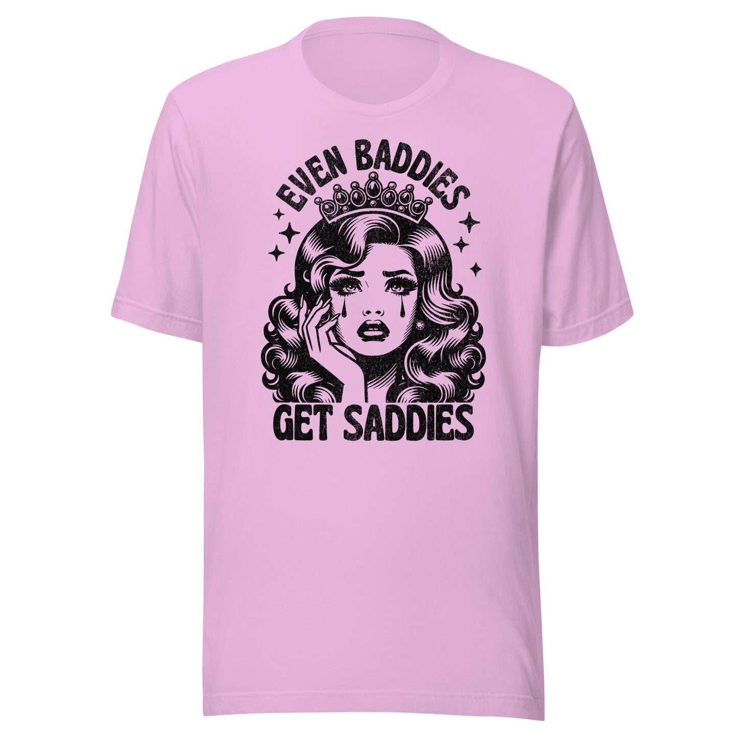 Even Baddies Get Saddies (Black) Unisex T-Shirt - Not Your Mama's Fave