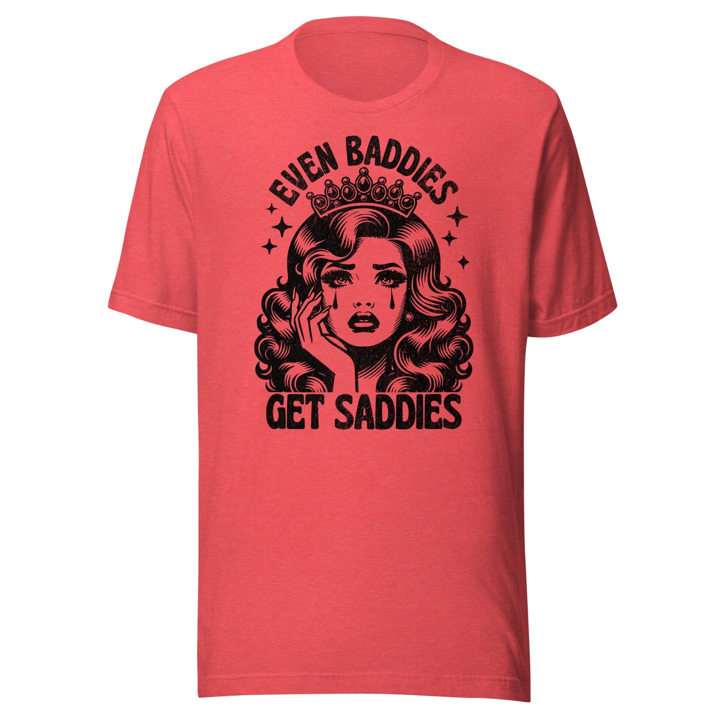Even Baddies Get Saddies (Black) Unisex T-Shirt - Not Your Mama's Fave