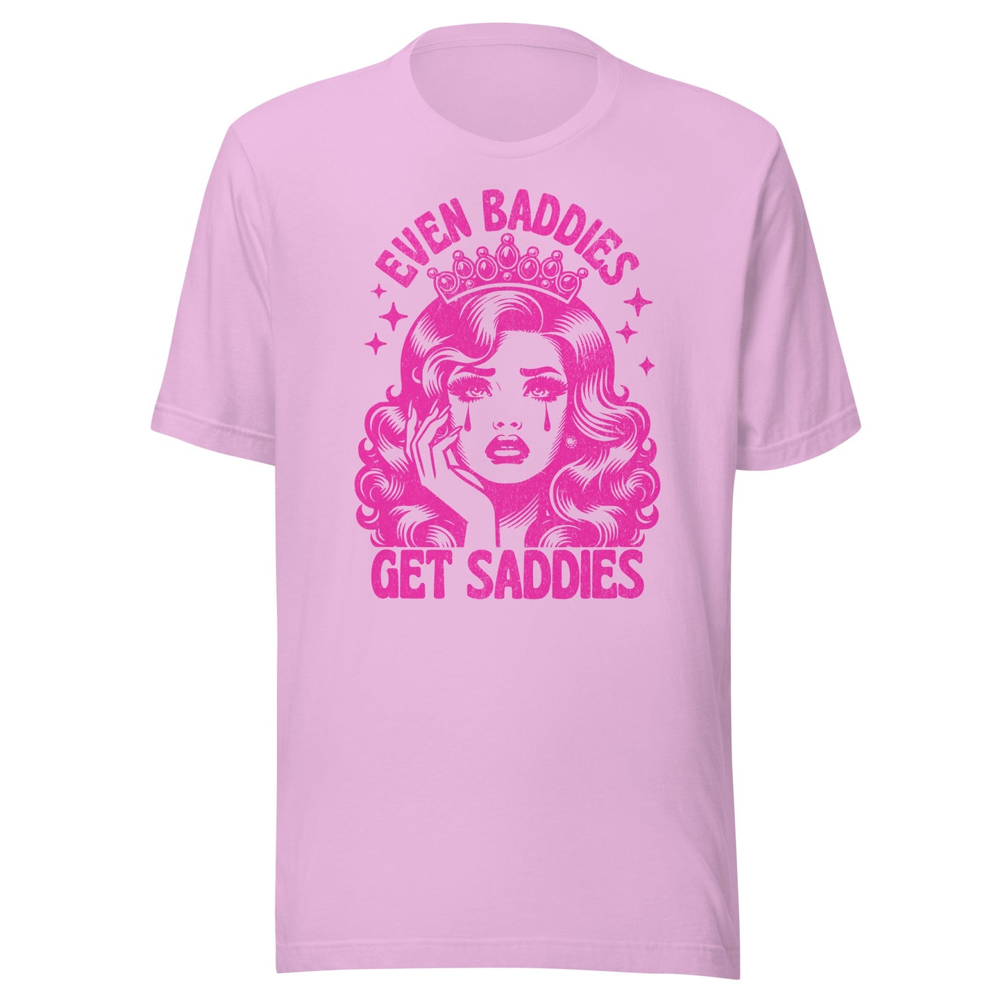 Even Baddies Get Saddies (Hot Pink) Unisex T-Shirt - Not Your Mama's Fave