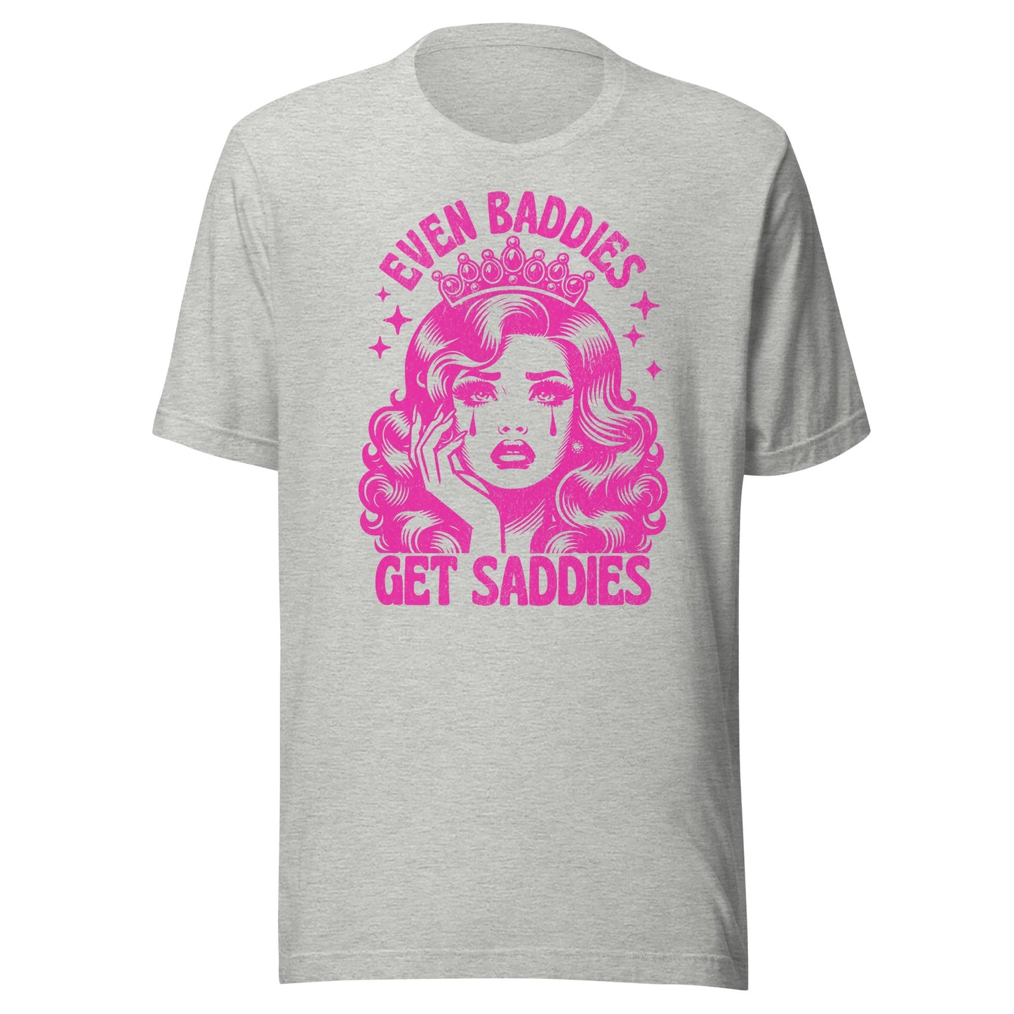 Even Baddies Get Saddies (Hot Pink) Unisex T-Shirt - Not Your Mama's Fave