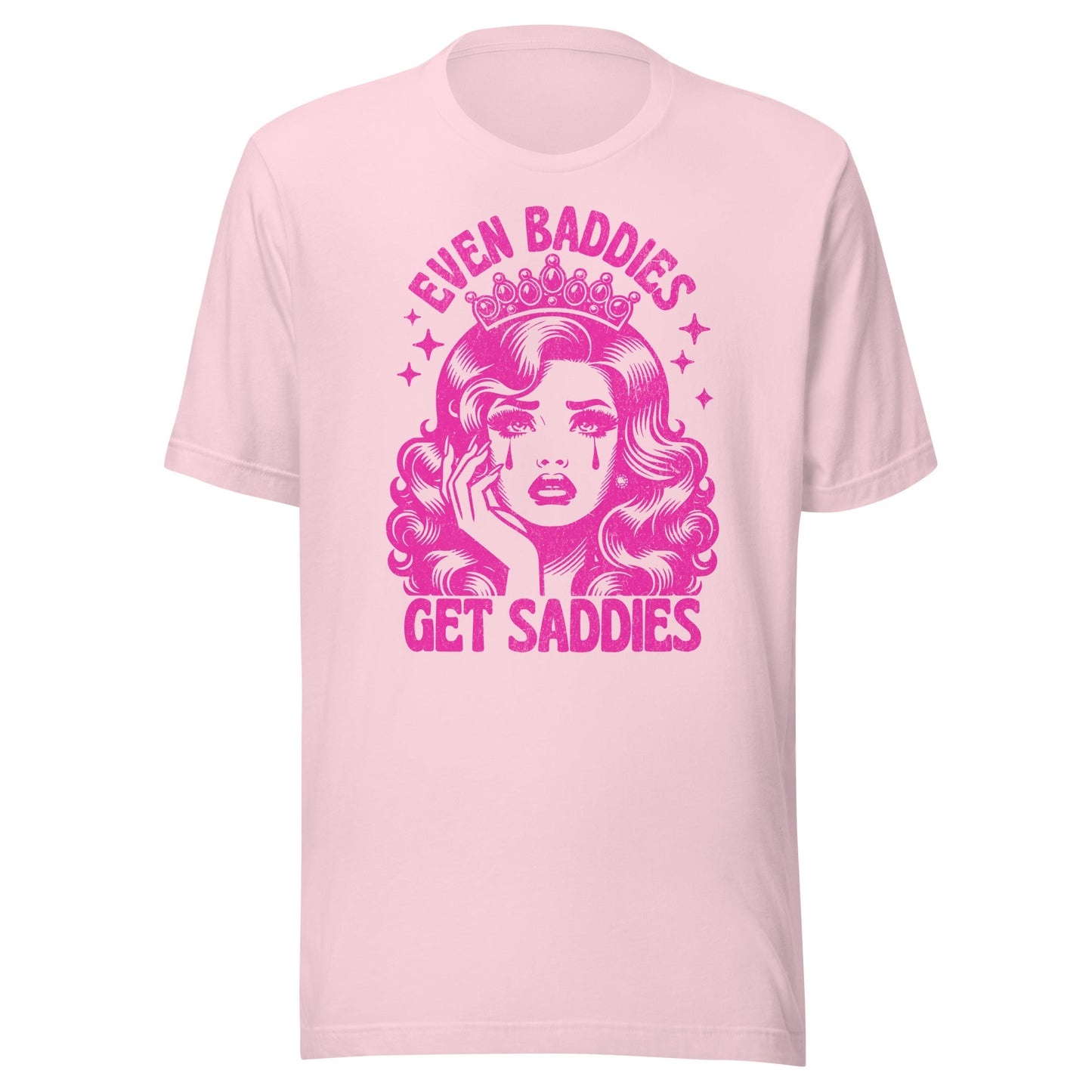 Even Baddies Get Saddies (Hot Pink) Unisex T-Shirt - Not Your Mama's Fave