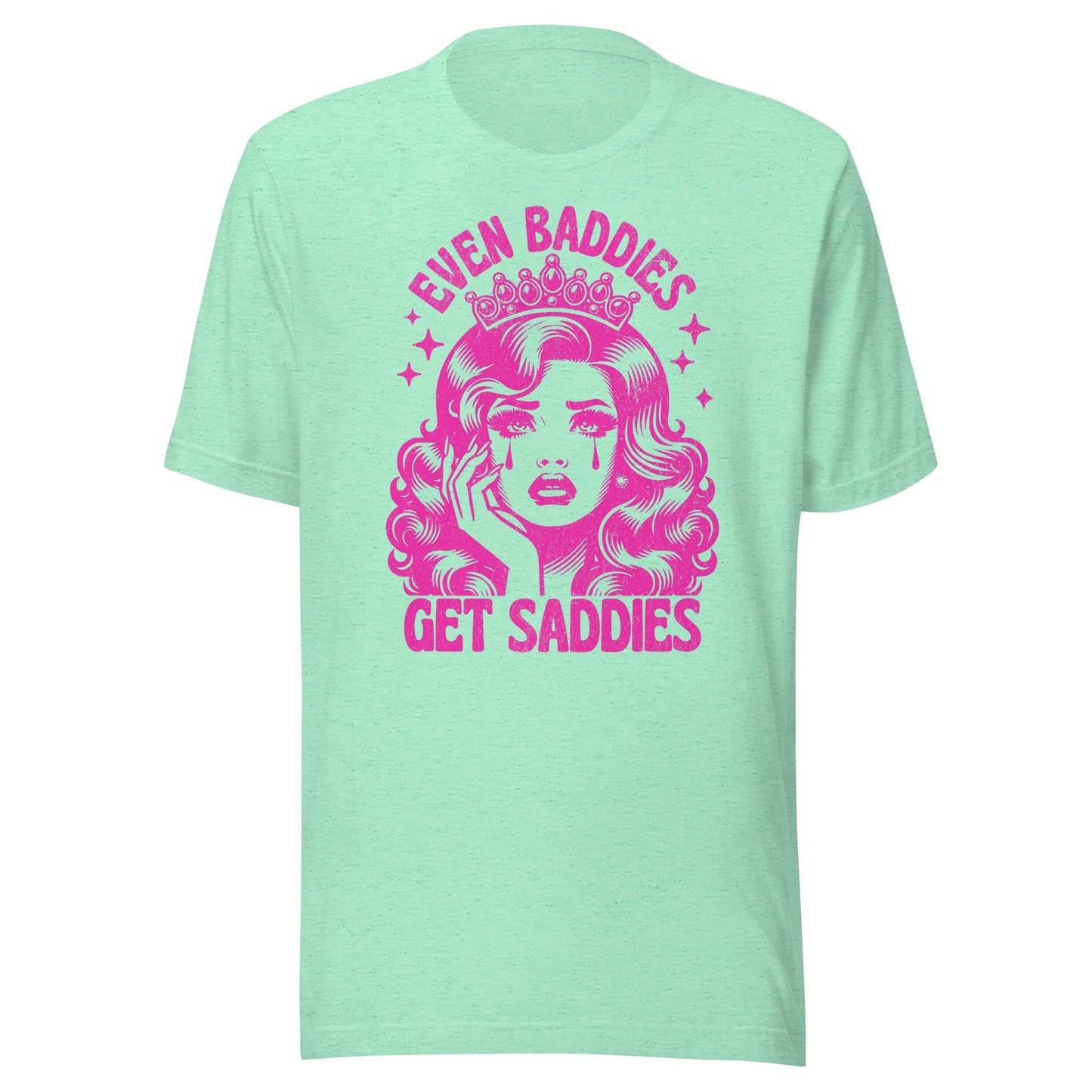 Even Baddies Get Saddies (Hot Pink) Unisex T-Shirt - Not Your Mama's Fave