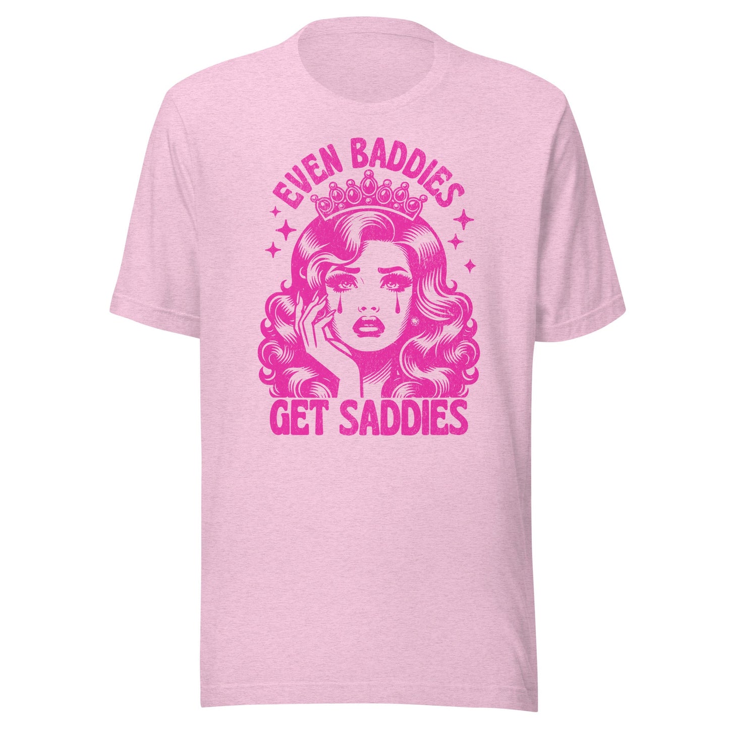 Even Baddies Get Saddies (Hot Pink) Unisex T-Shirt - Not Your Mama's Fave