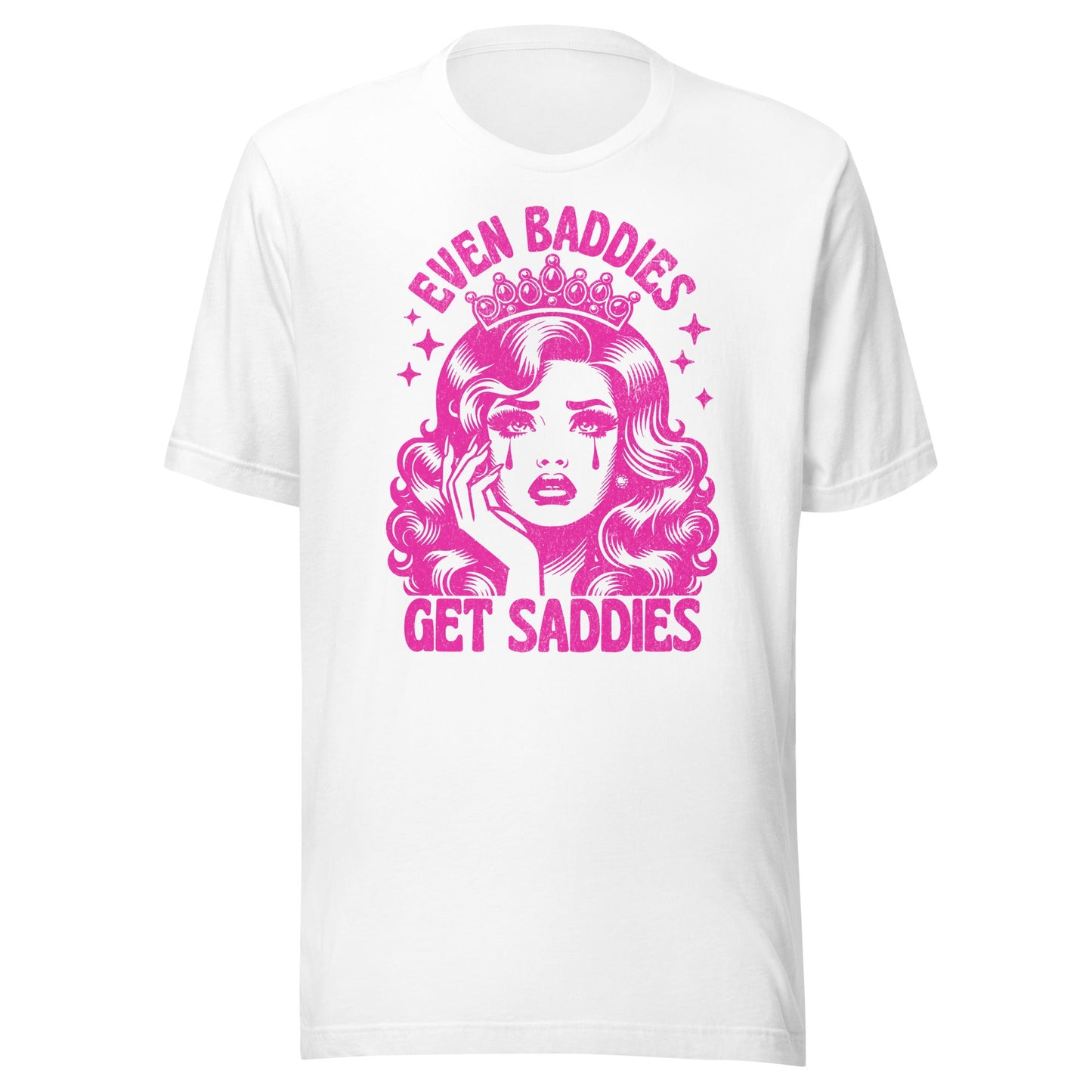 Even Baddies Get Saddies (Hot Pink) Unisex T-Shirt - Not Your Mama's Fave