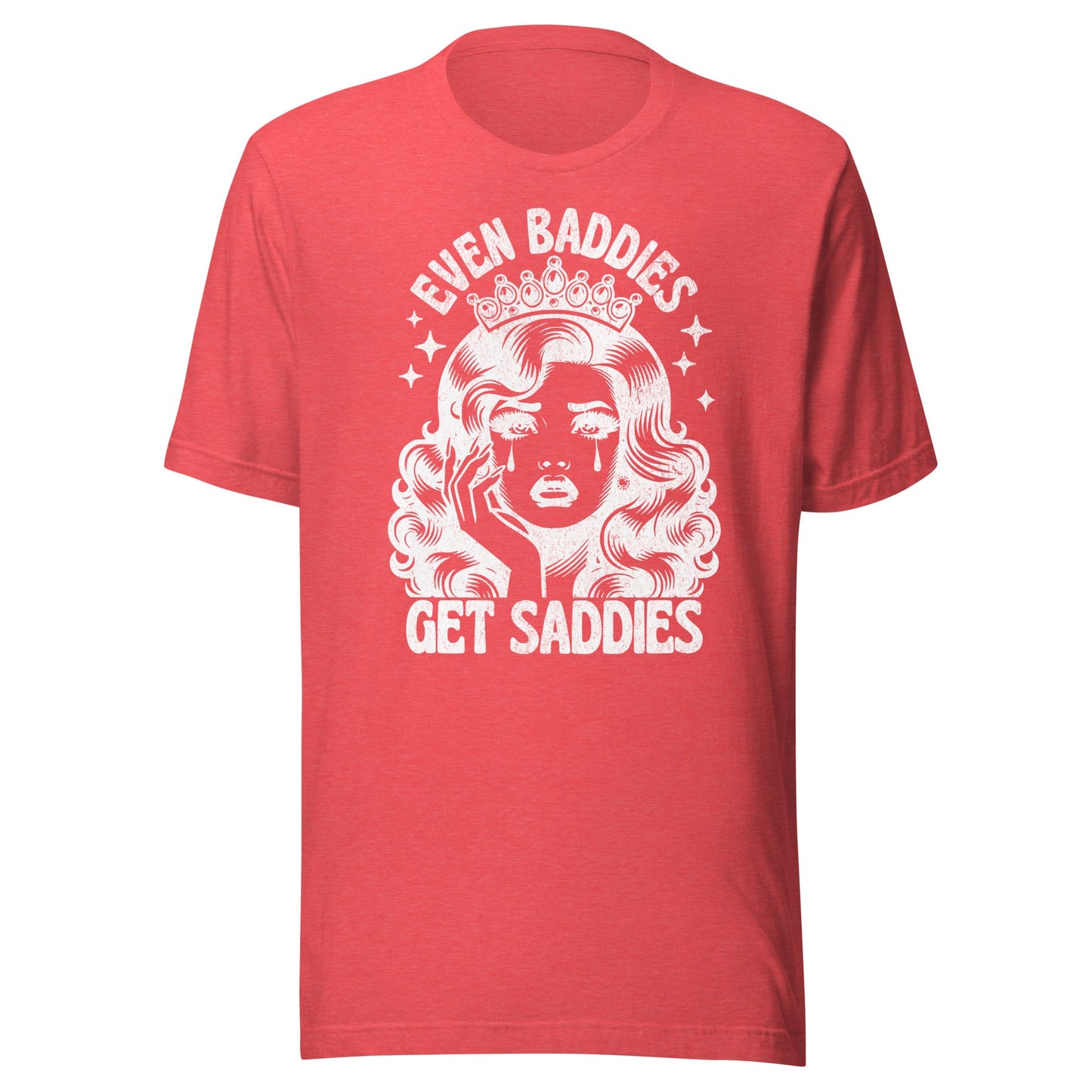 Even Baddies Get Saddies (White) Unisex T-Shirt - Not Your Mama's Fave