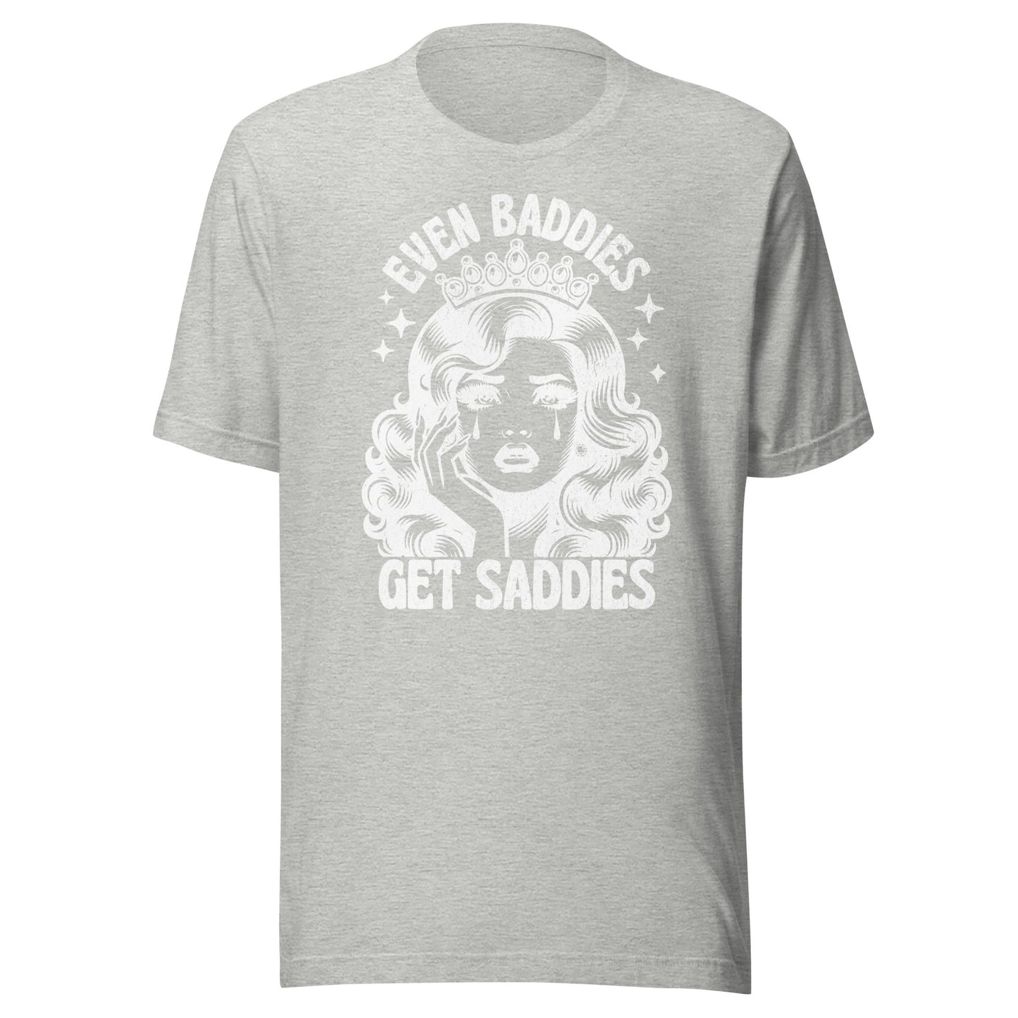 Even Baddies Get Saddies (White) Unisex T-Shirt - Not Your Mama's Fave