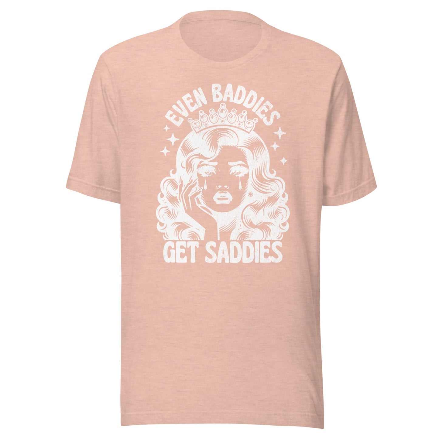 Even Baddies Get Saddies (White) Unisex T-Shirt - Not Your Mama's Fave