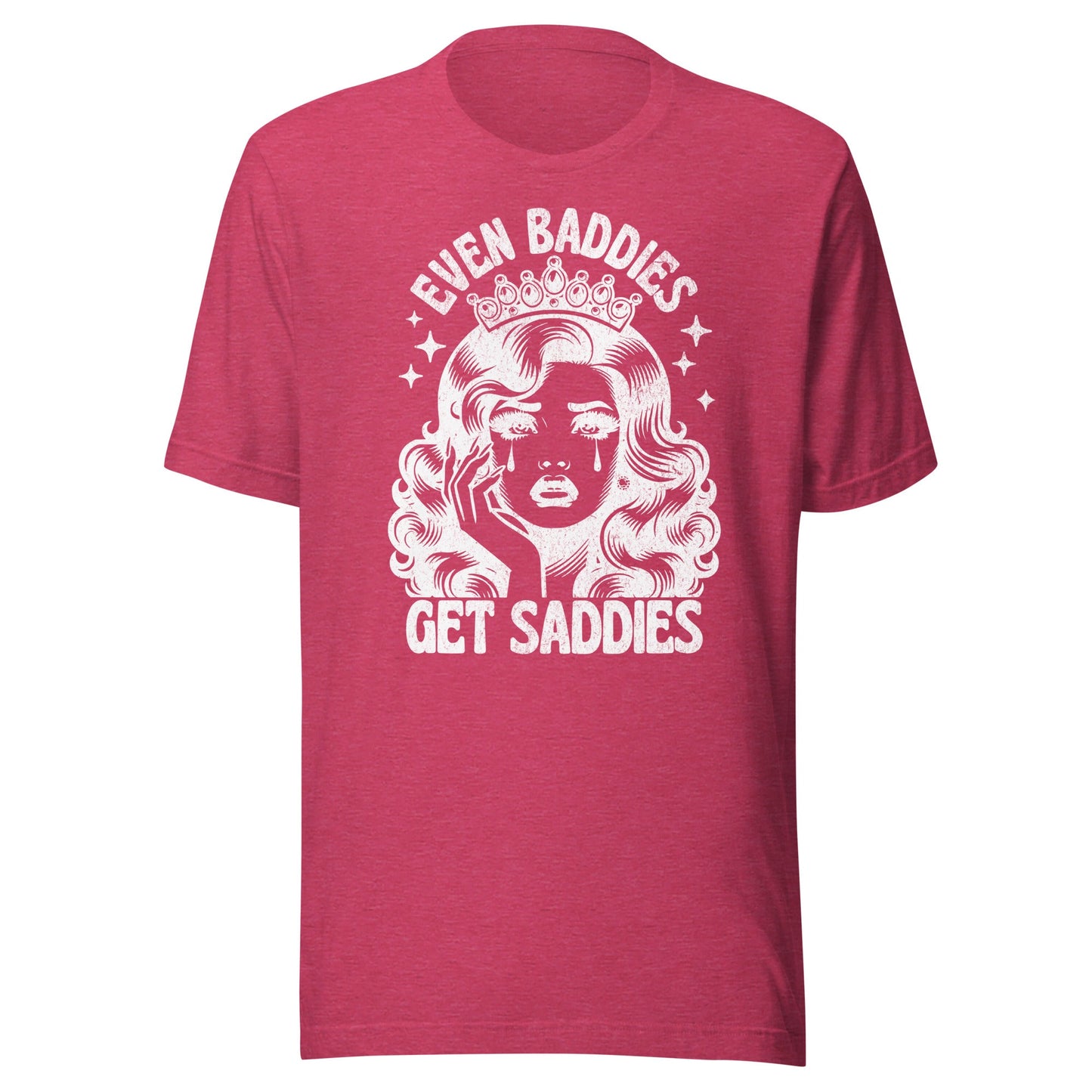Even Baddies Get Saddies (White) Unisex T-Shirt - Not Your Mama's Fave