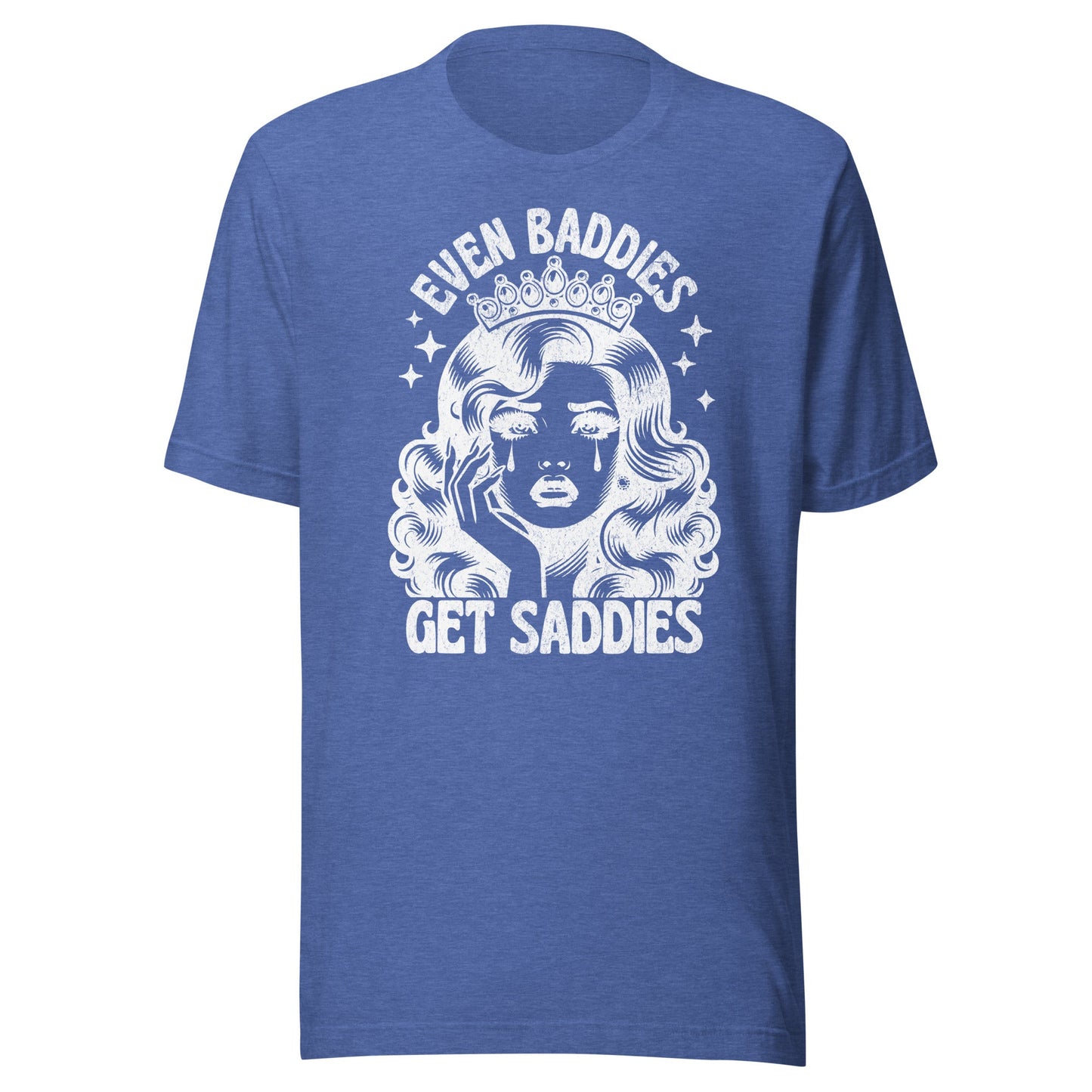 Even Baddies Get Saddies (White) Unisex T-Shirt - Not Your Mama's Fave