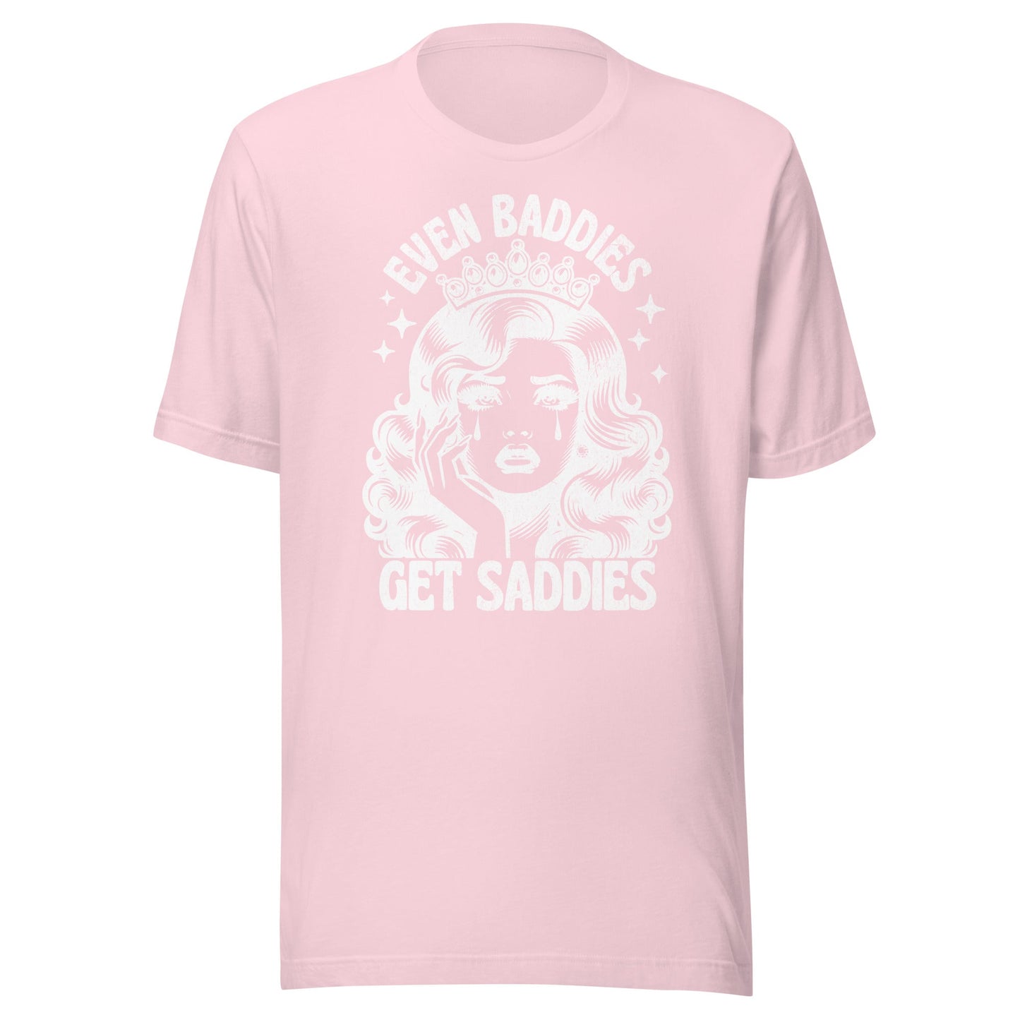 Even Baddies Get Saddies (White) Unisex T-Shirt - Not Your Mama's Fave