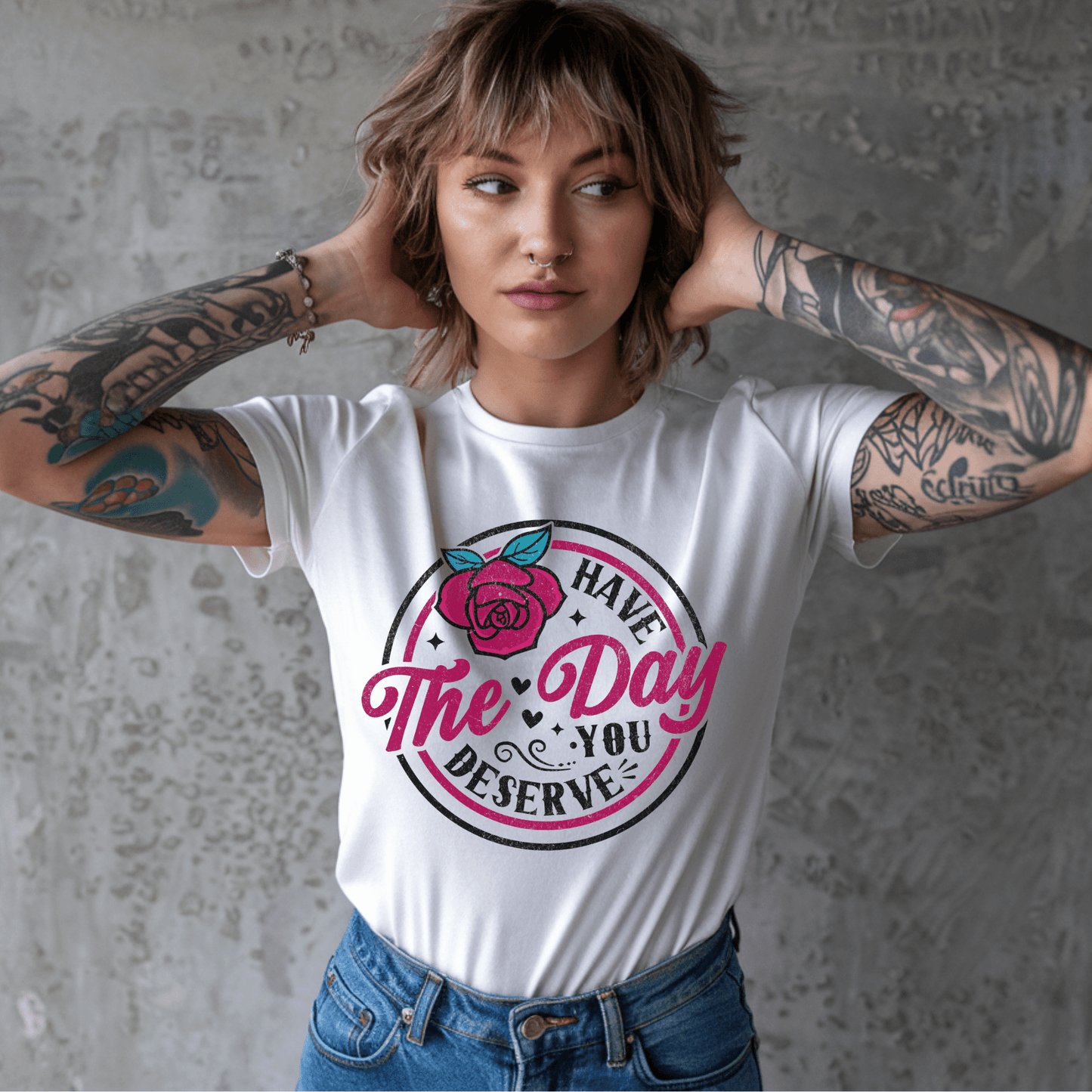 Have The Day You Deserve (Rose) Unisex T-Shirt - Not Your Mama's Fave