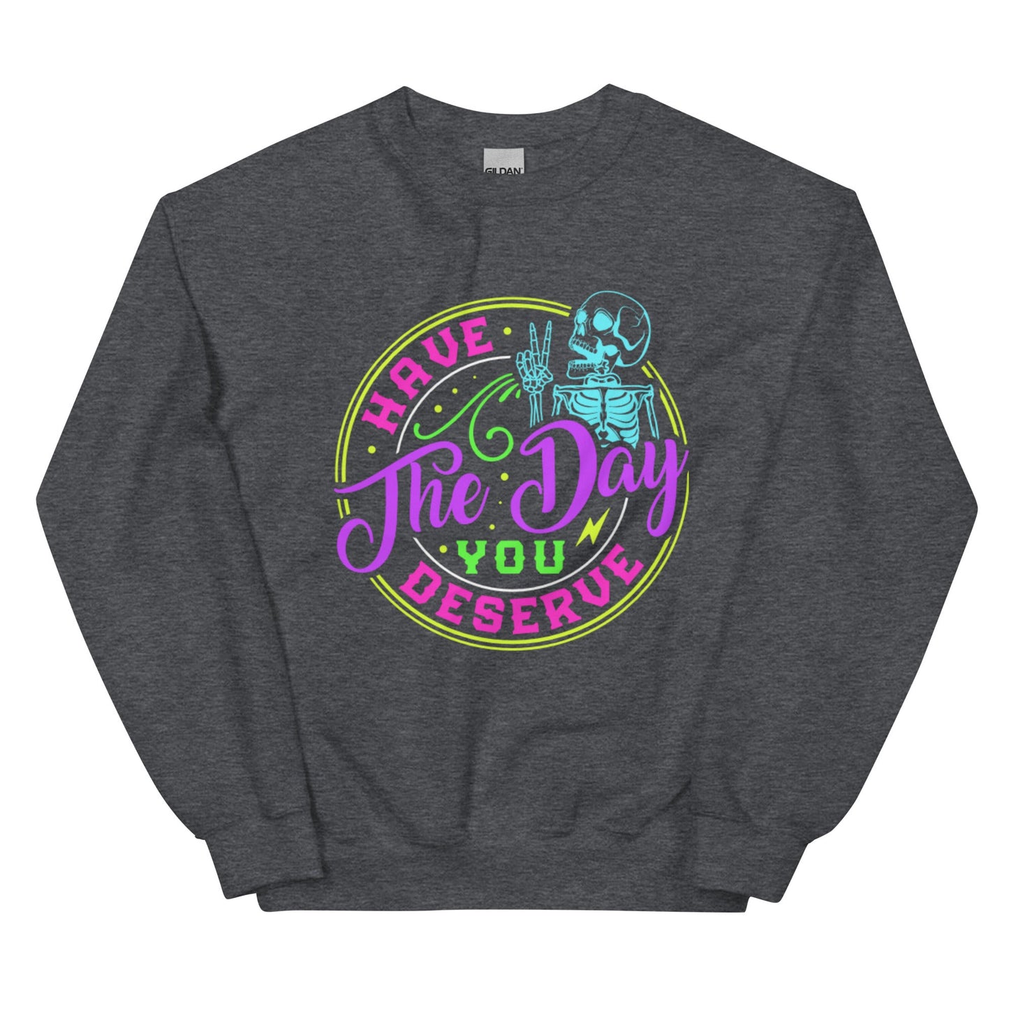 Have The Day You Deserve Unisex Sweatshirt - Not Your Mama's Fave