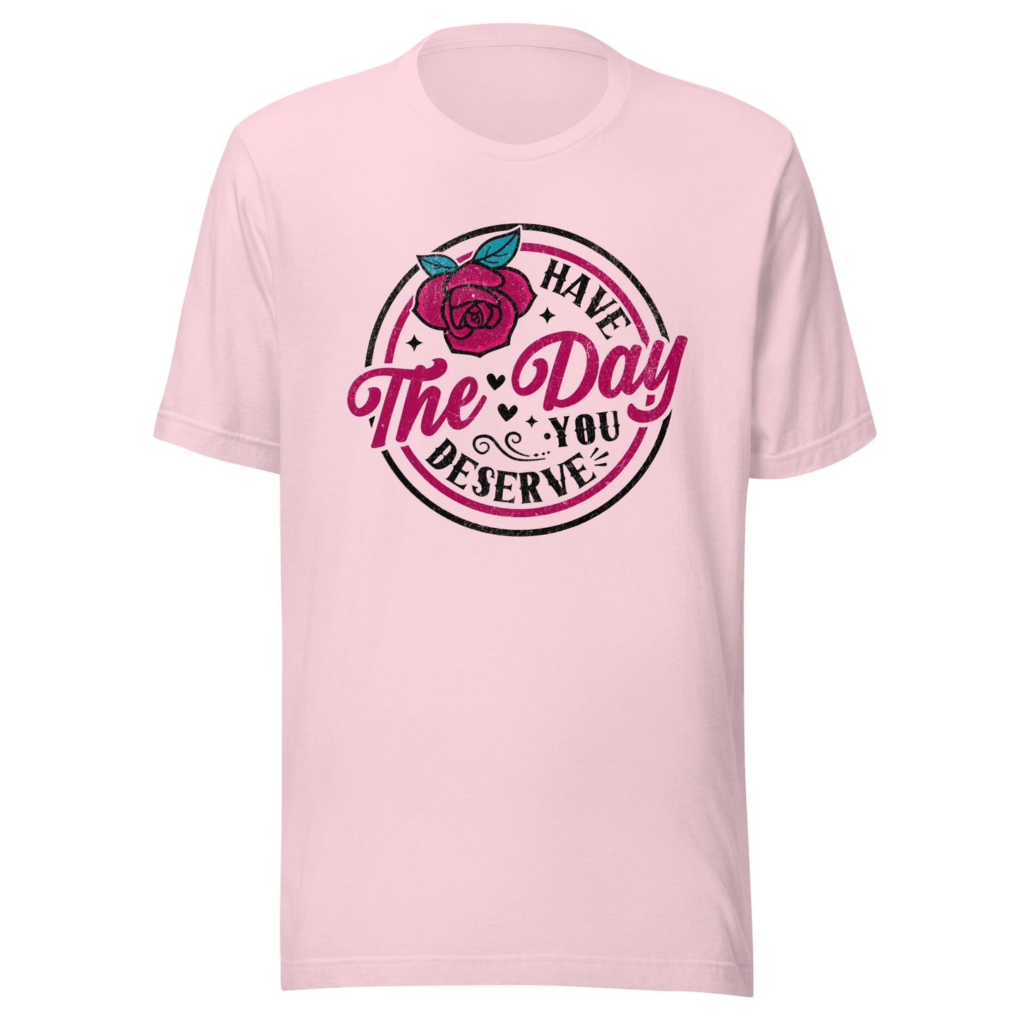 Have The Day You Deserve Unisex T-Shirt - Not Your Mama's Fave