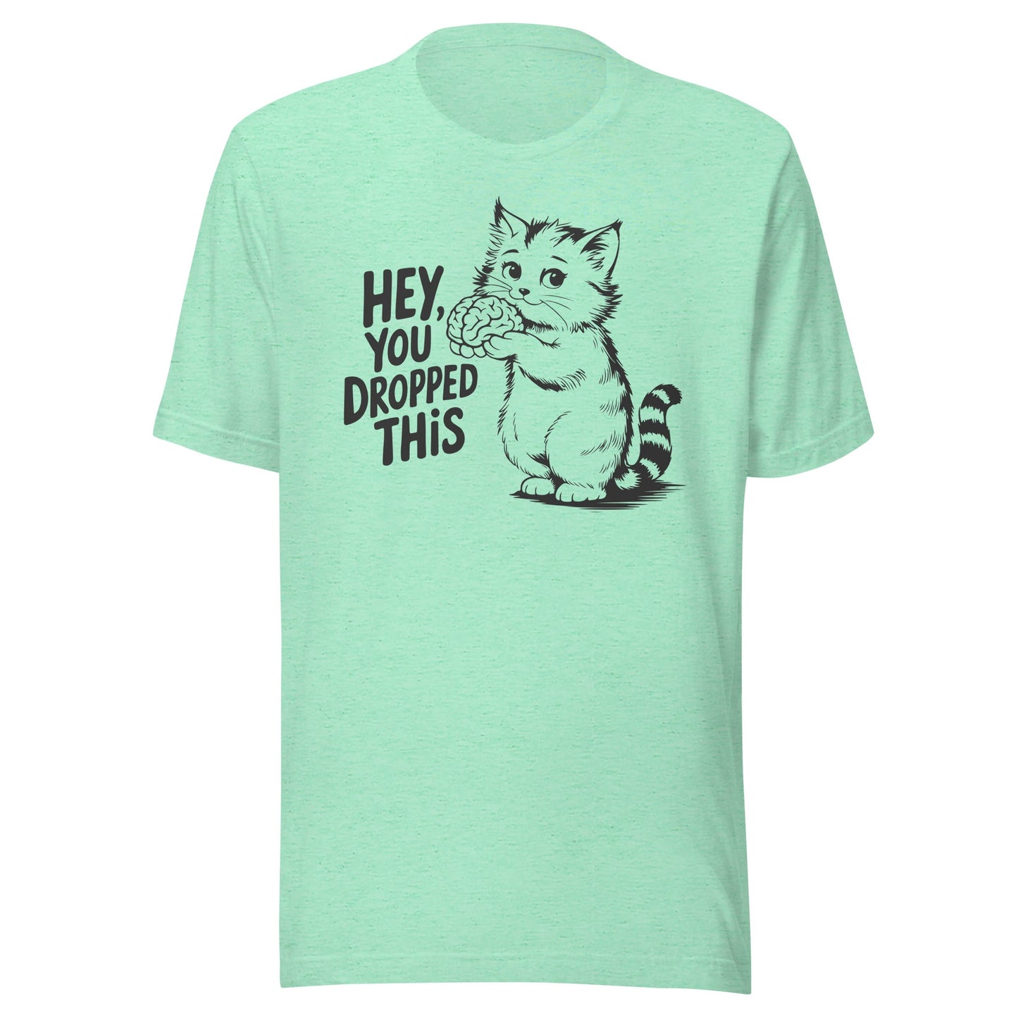 Hey You Dropped This Unisex T-Shirt - Not Your Mama's Fave