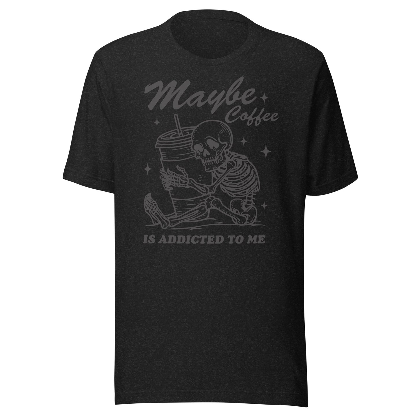 Maybe Coffee Is Addicted To Me (Black) Unisex T-Shirt - Not Your Mama's Fave