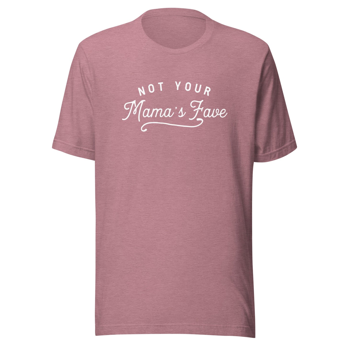 Not Your Mama’s Fave Unisex T-Shirt - Not Your Mama's Fave
