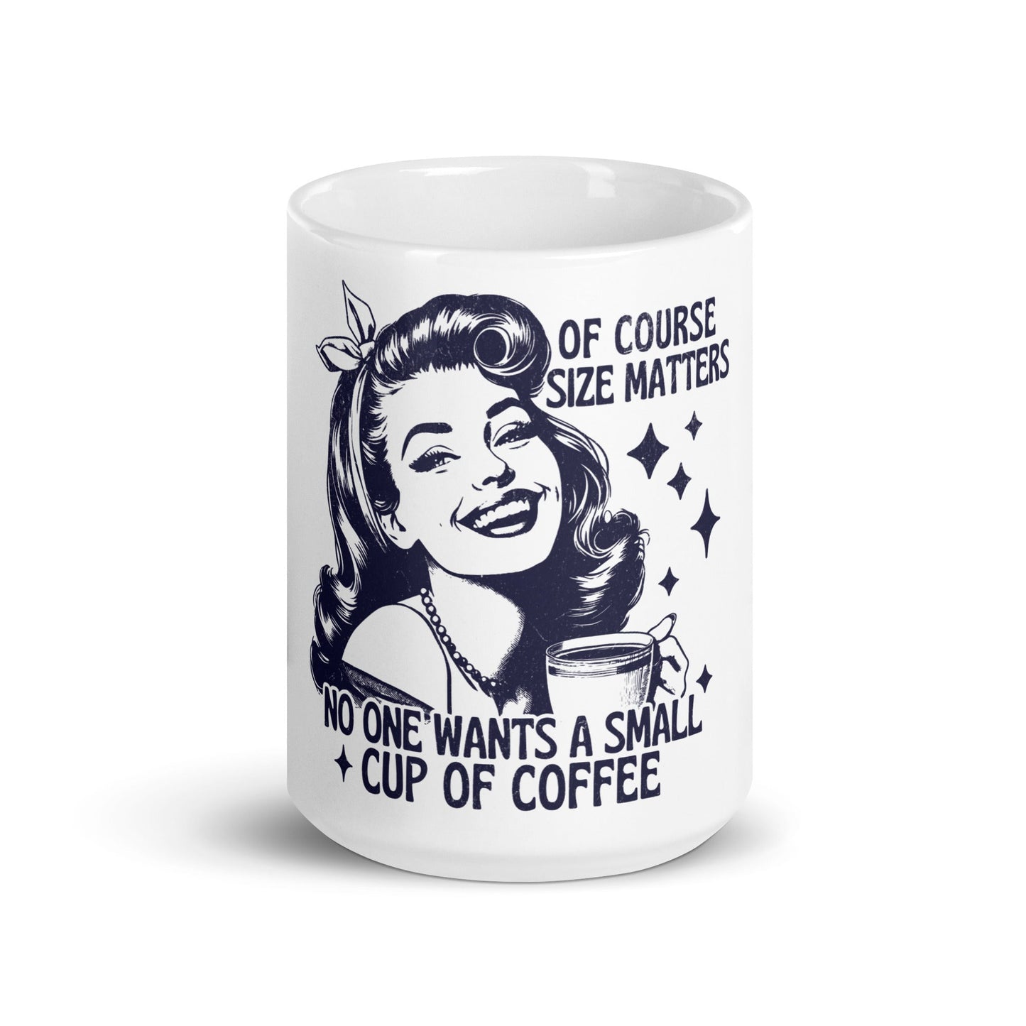 Of Course Size Matters No One Wants A Small Coffee Coffee Mug - Not Your Mama's Fave