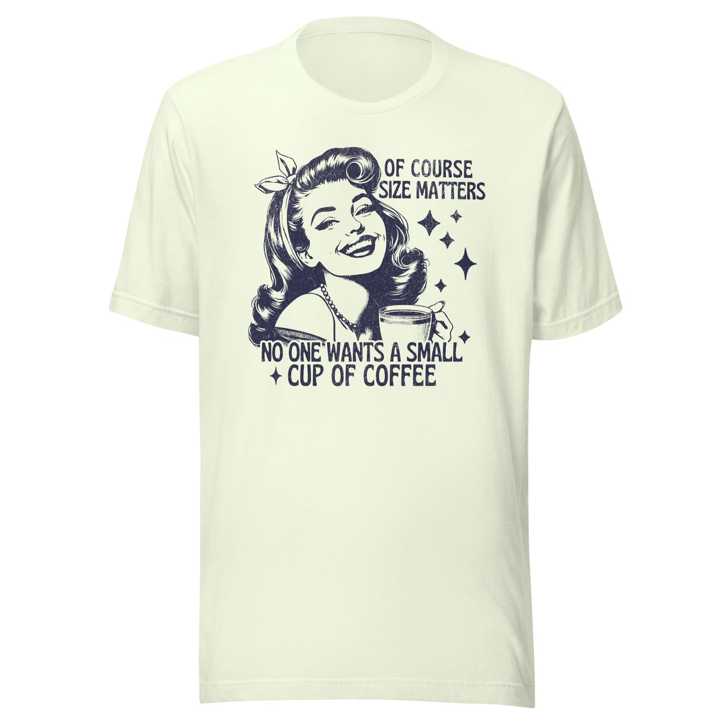 Of Course Size Matters No One Wants A Small Coffee Unisex T-Shirt - Not Your Mama's Fave
