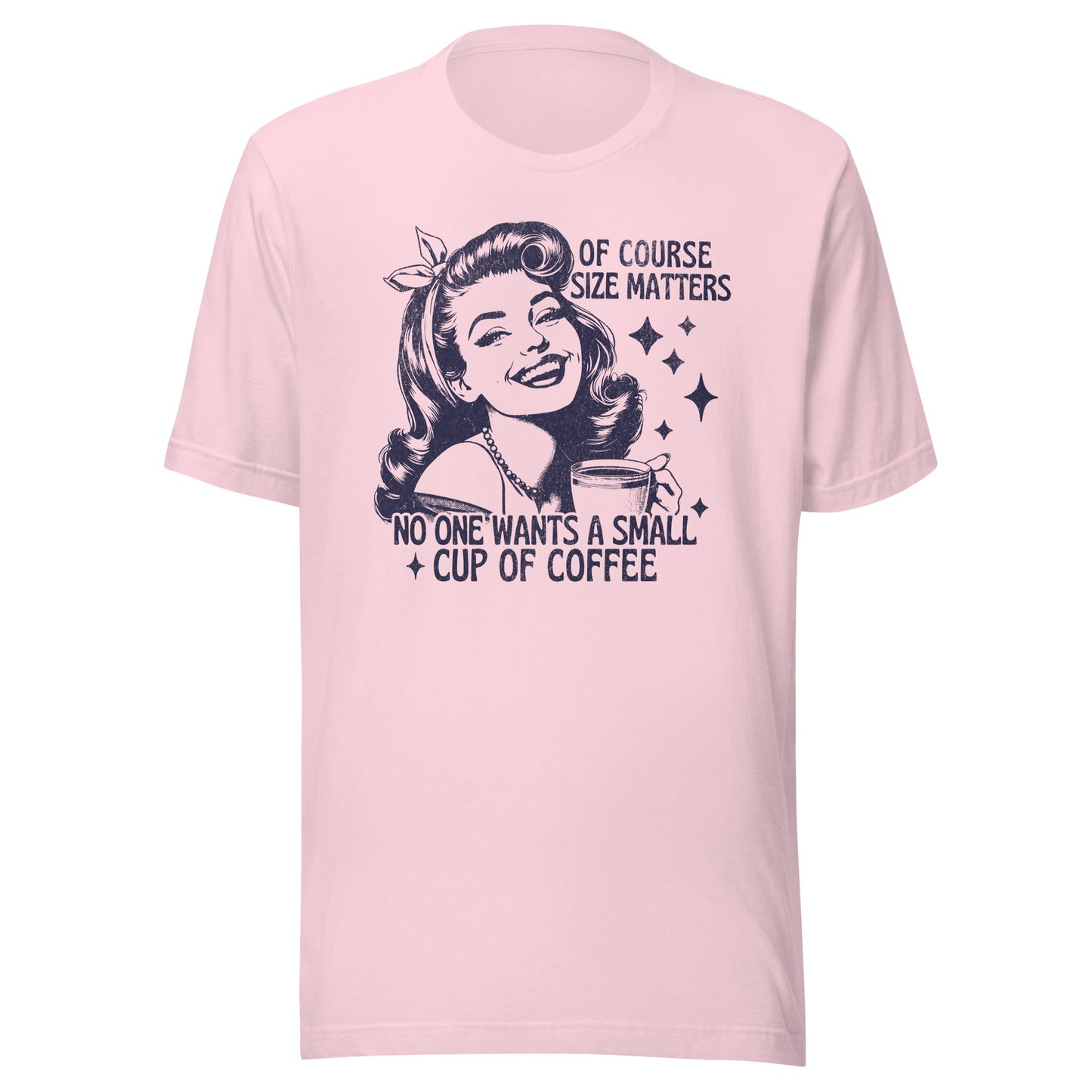 Of Course Size Matters No One Wants A Small Coffee Unisex T-Shirt - Not Your Mama's Fave