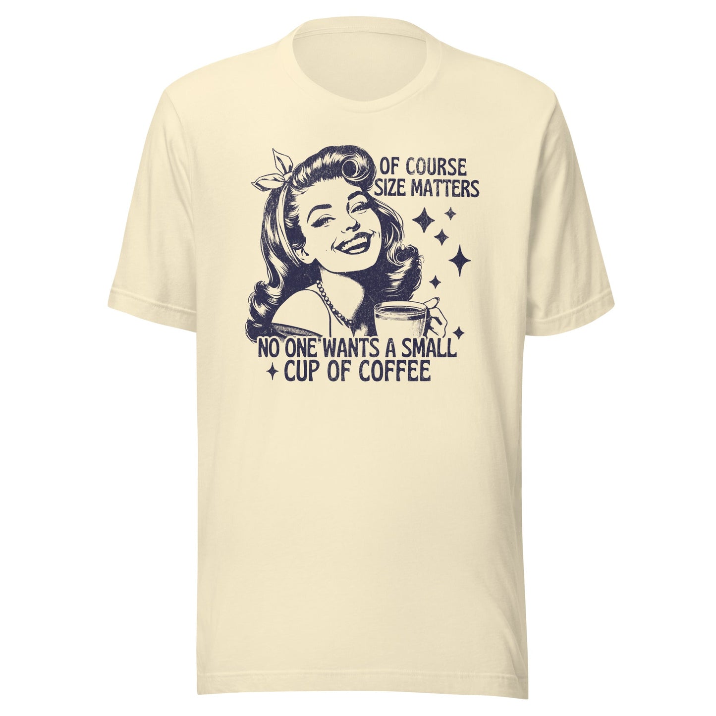 Of Course Size Matters No One Wants A Small Coffee Unisex T-Shirt - Not Your Mama's Fave