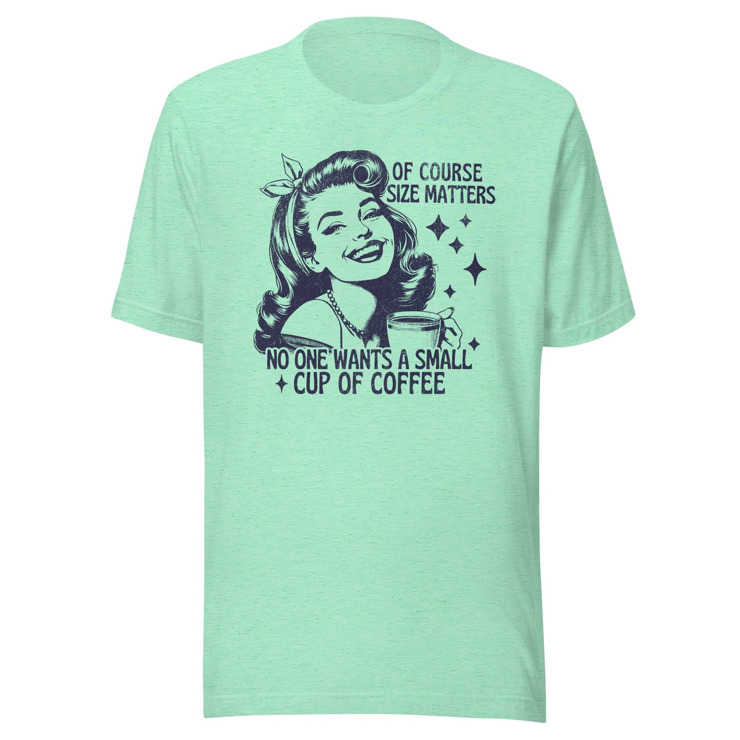 Of Course Size Matters No One Wants A Small Coffee Unisex T-Shirt - Not Your Mama's Fave