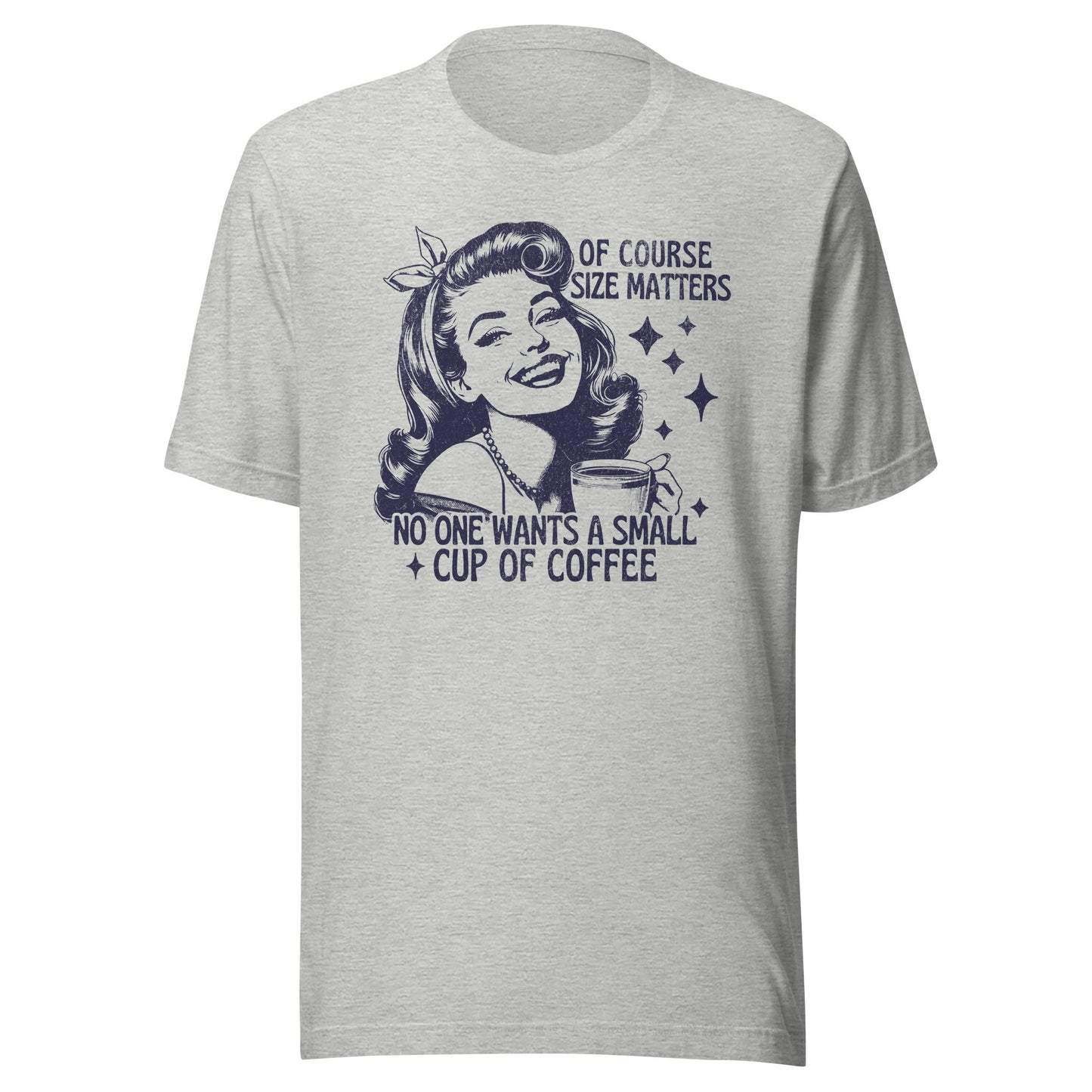 Of Course Size Matters No One Wants A Small Coffee Unisex T-Shirt - Not Your Mama's Fave