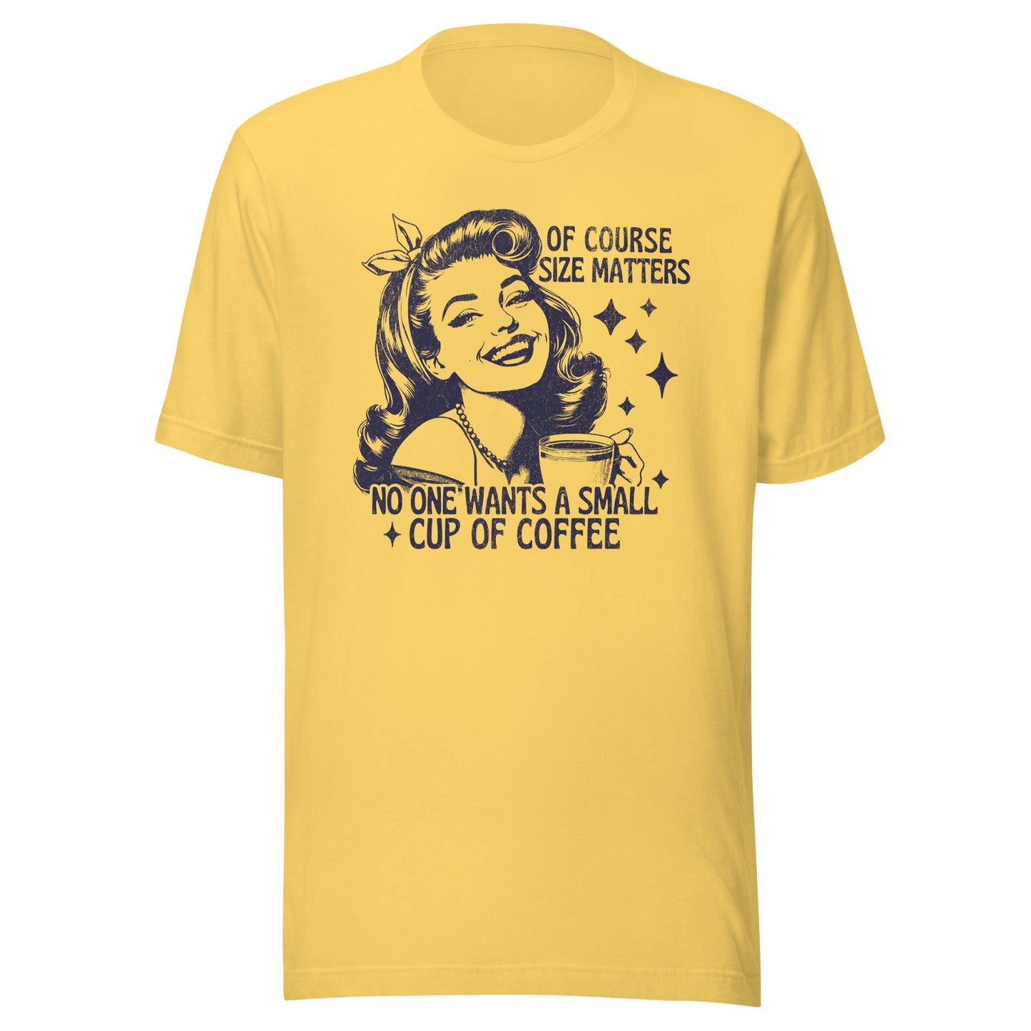 Of Course Size Matters No One Wants A Small Coffee Unisex T-Shirt - Not Your Mama's Fave