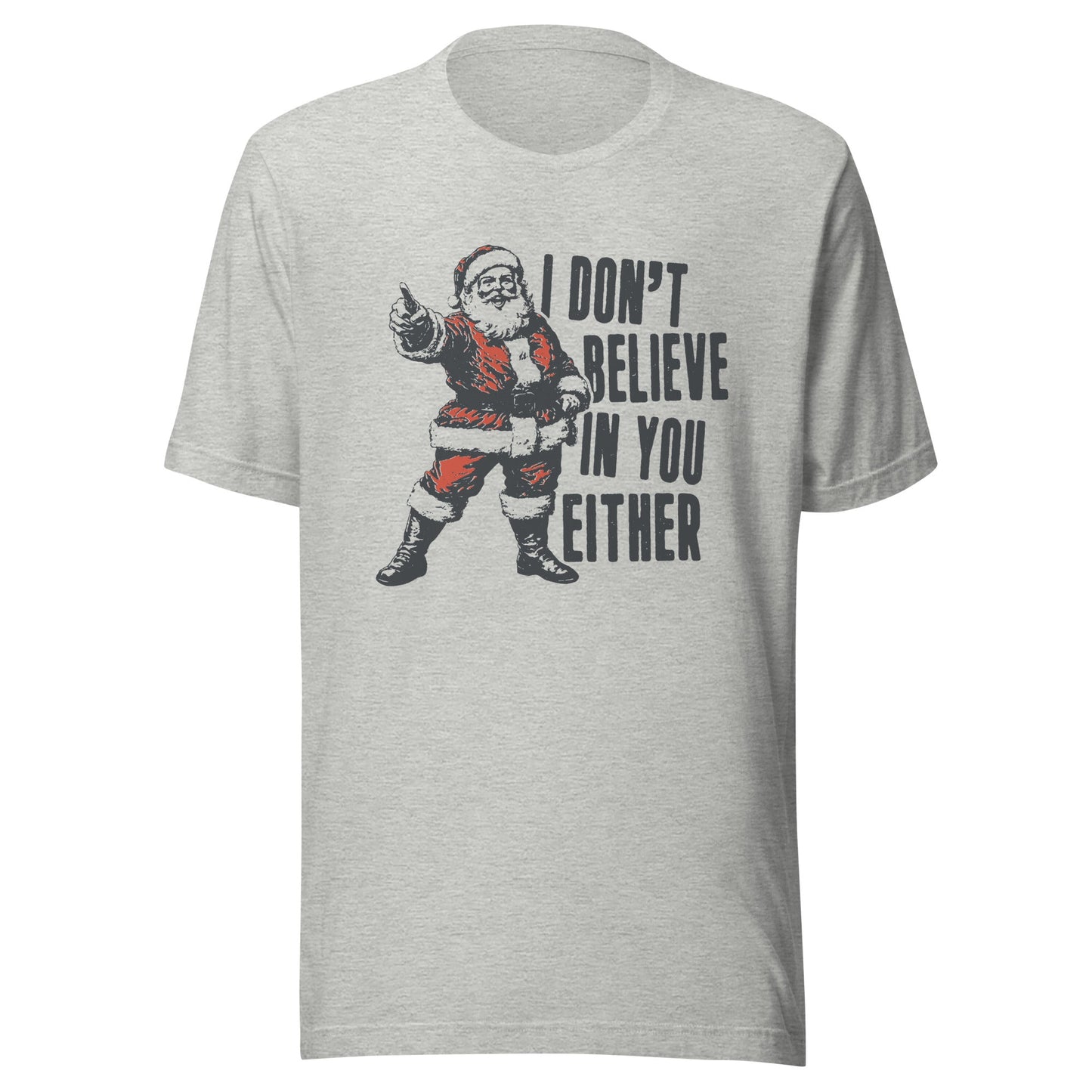 Santa I Don't Believe In You Either Unisex T-Shirt - Not Your Mama's Fave