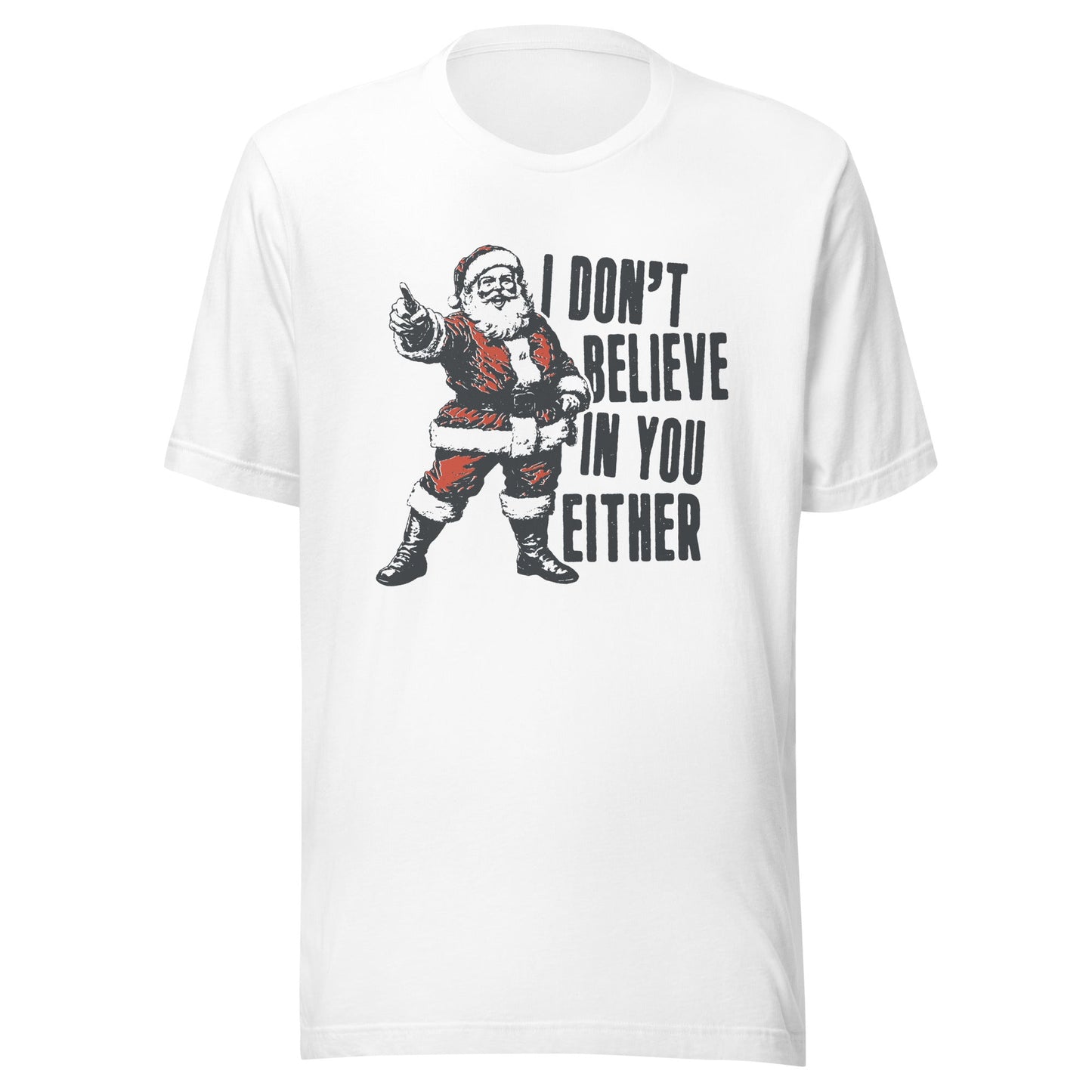 Santa I Don't Believe In You Either Unisex T-Shirt - Not Your Mama's Fave