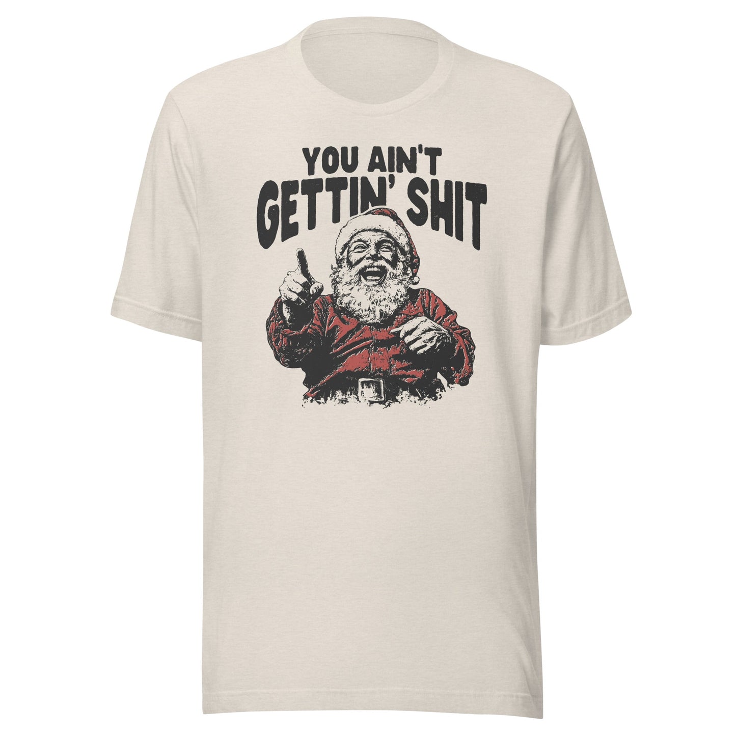 Santa You Ain't Getting Shit Unisex T-Shirt - Not Your Mama's Fave