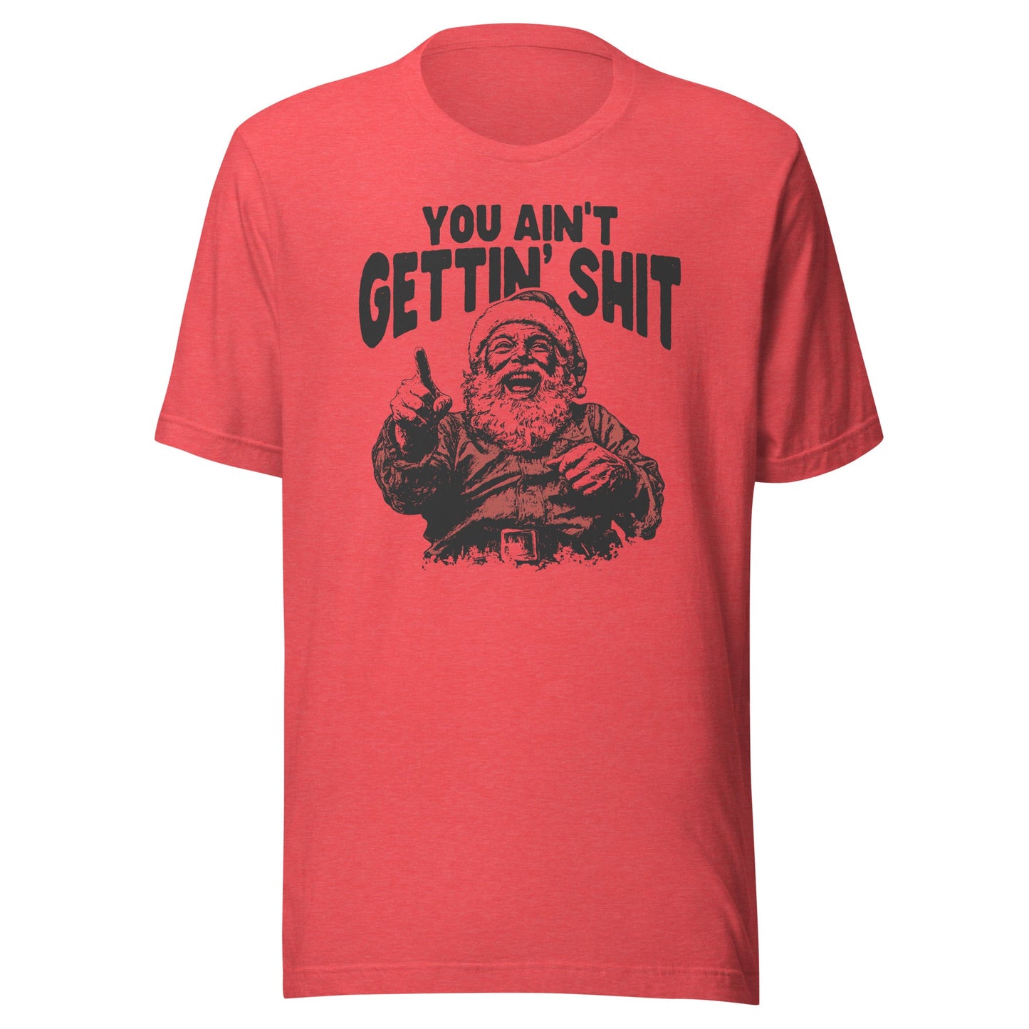 Santa You Ain't Getting Shit Unisex T-Shirt - Not Your Mama's Fave