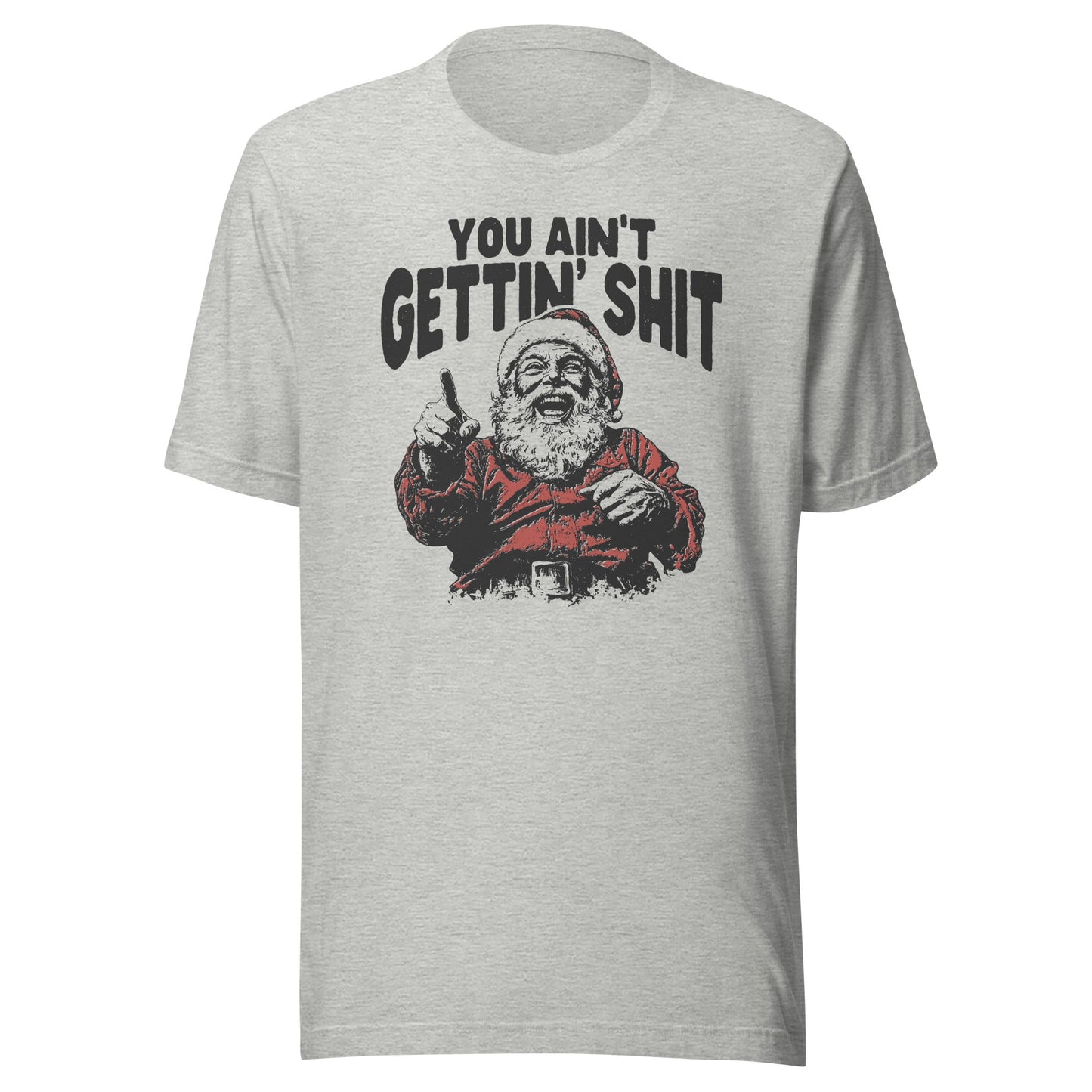 Santa You Ain't Getting Shit Unisex T-Shirt - Not Your Mama's Fave