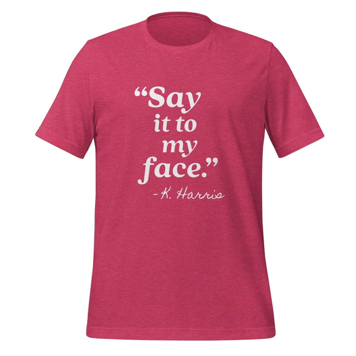 Say It To My Face Unisex T-Shirt - Not Your Mama's Fave