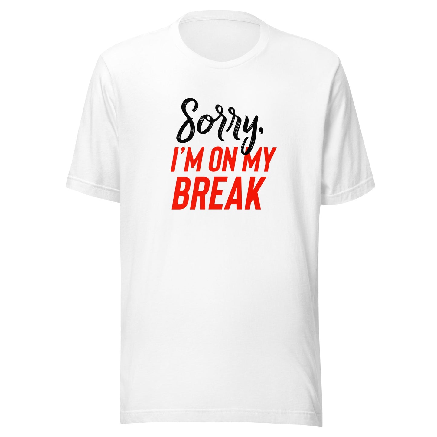 Sorry, I'm On My Break Unisex T-Shirt - Not Your Mama's Fave