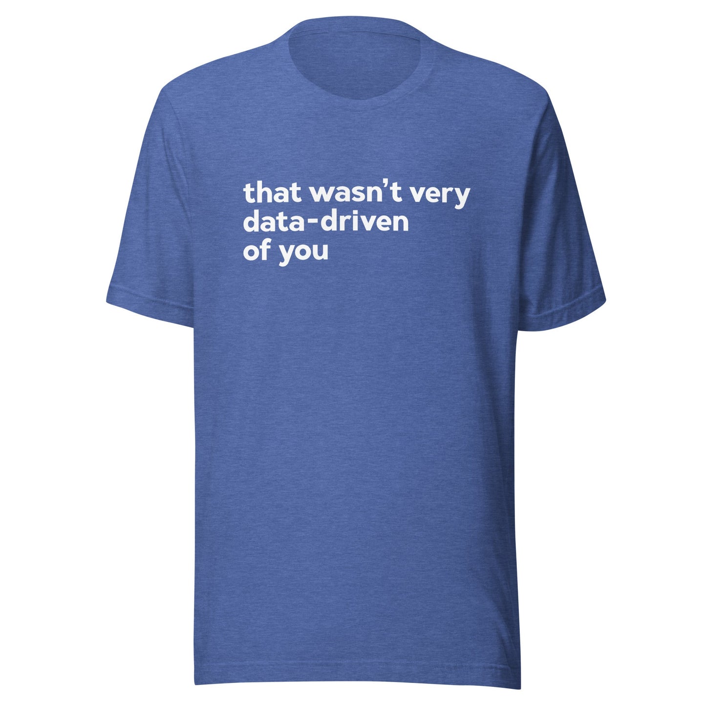 That Wasn't Very Data - Driven Of You Unisex T-Shirt - Not Your Mama's Fave