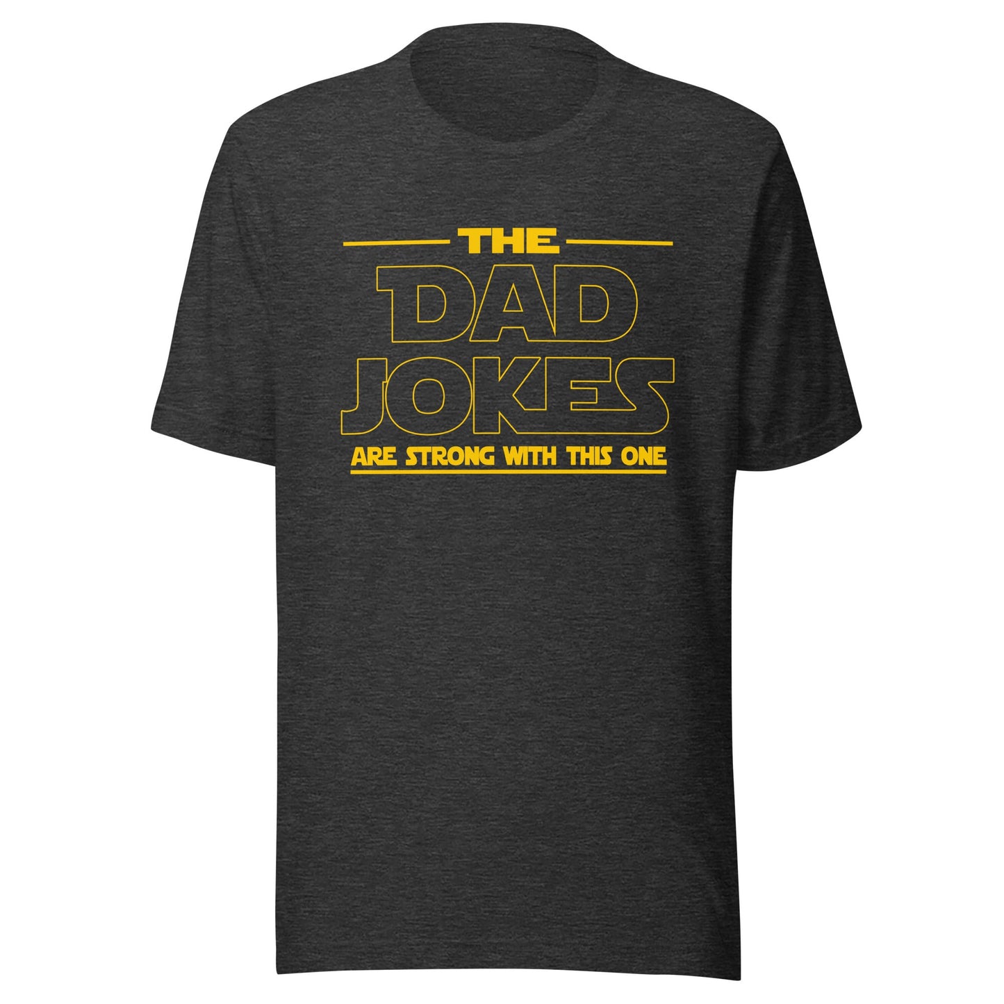 The Dad Jokes Are Strong With This One Unisex T-Shirt - Not Your Mama's Fave