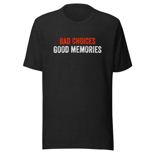 Bad Choices Good Memories Unisex T-Shirt - Not Your Mama's Fave