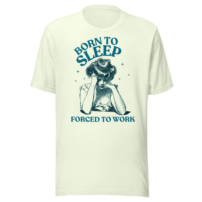 Born To Sleep Forced To Work Unisex T-Shirt - Not Your Mama's Fave