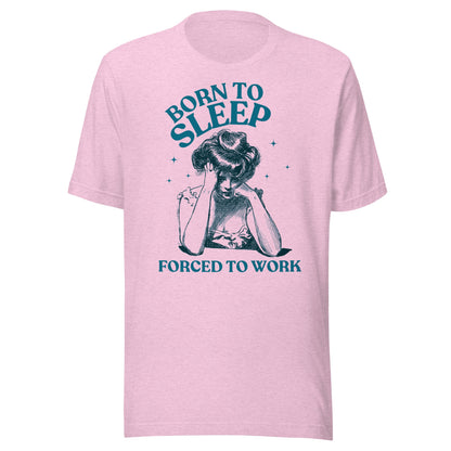 Born To Sleep Forced To Work Unisex T-Shirt - Not Your Mama's Fave