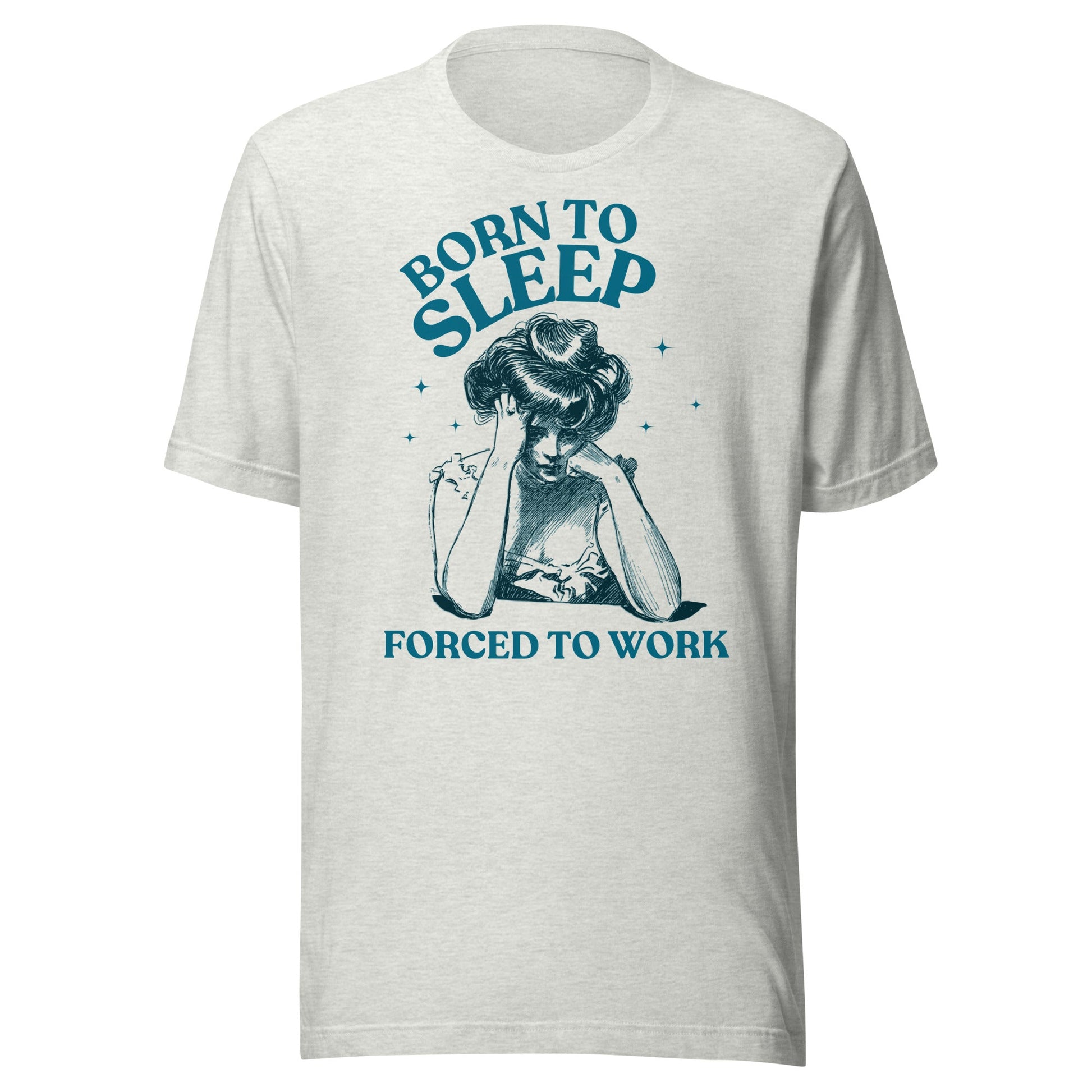 Born To Sleep Forced To Work Unisex T-Shirt - Not Your Mama's Fave