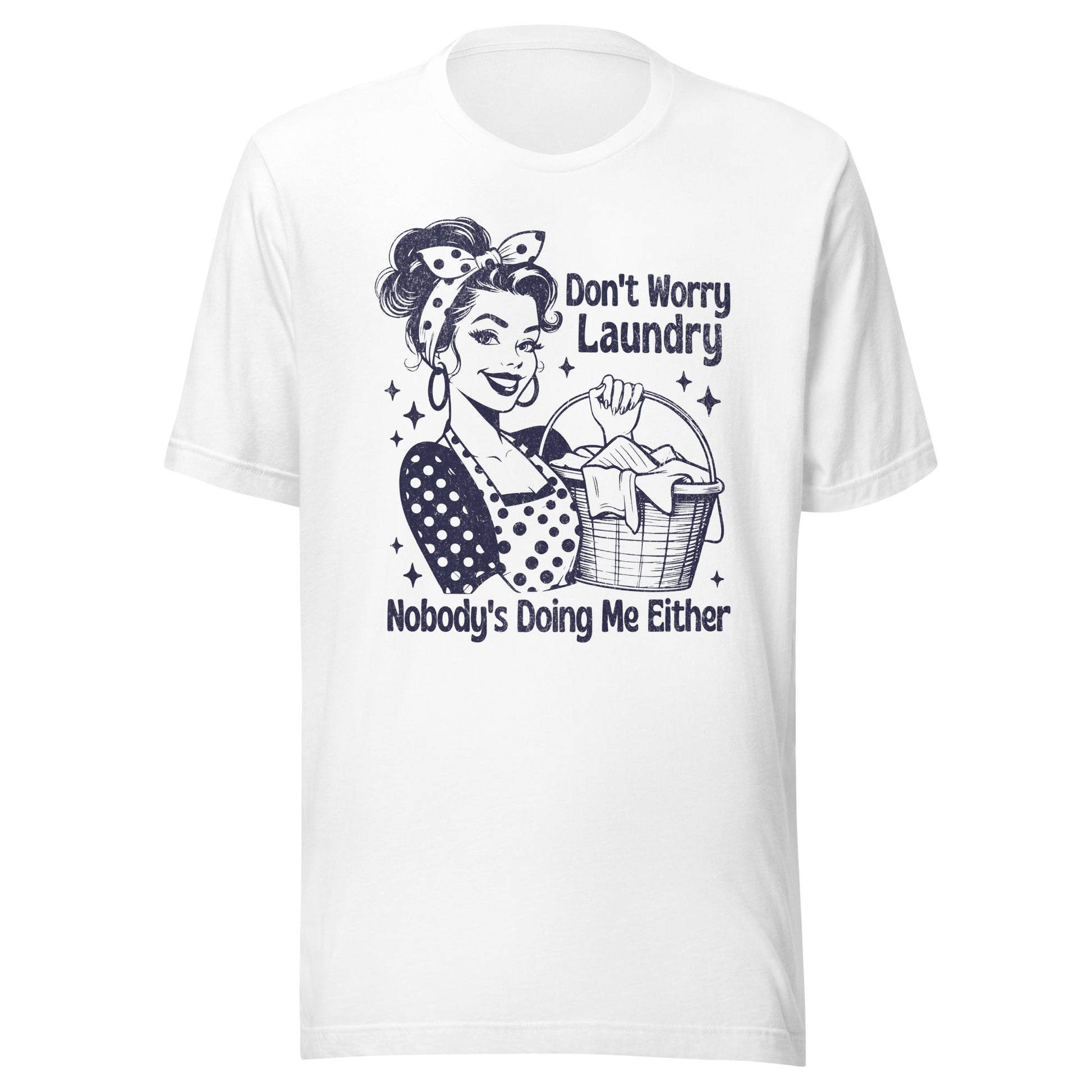 Don't Worry Laundry Nobody's Doing Me Either Unisex T-Shirt - Not Your Mama's Fave