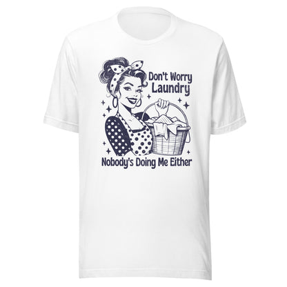 Don't Worry Laundry Nobody's Doing Me Either Unisex T-Shirt - Not Your Mama's Fave