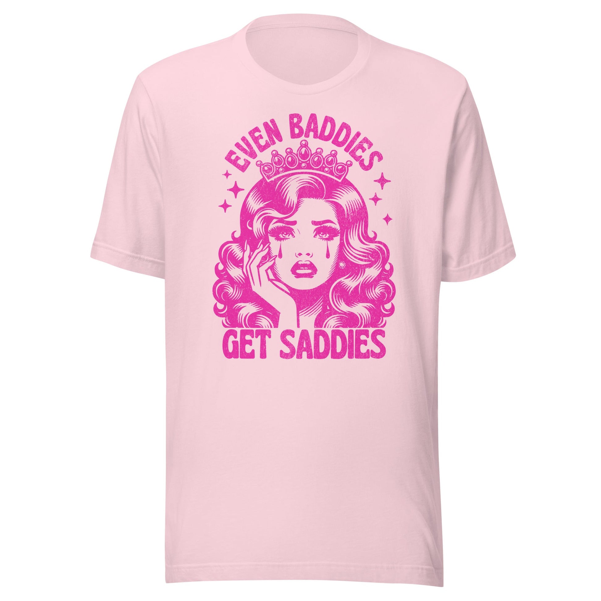 Even Baddies Get Saddies (Hot Pink) Unisex T-Shirt - Not Your Mama's Fave