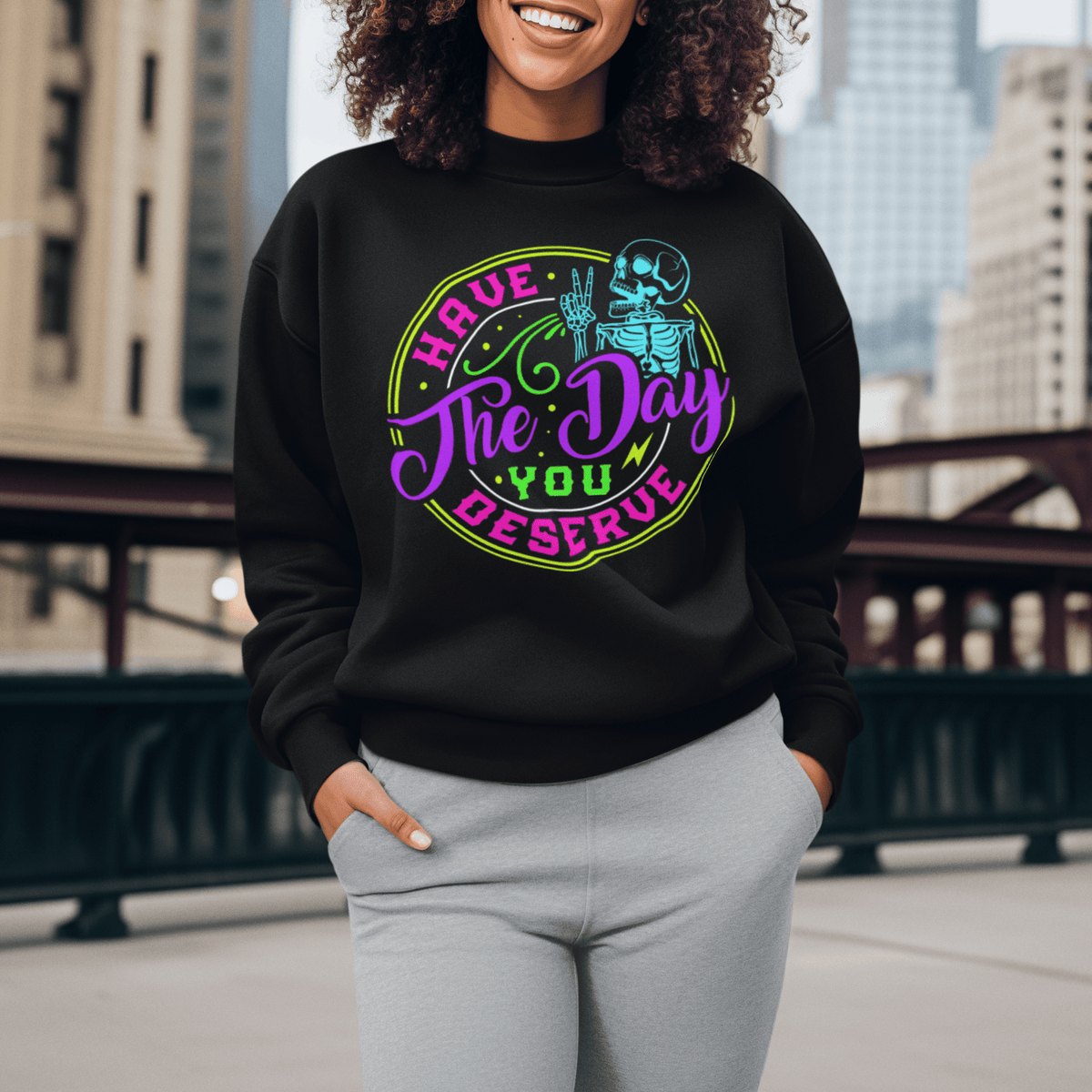 Have The Day You Deserve (Skeleton) Unisex Sweatshirt - Not Your Mama's Fave